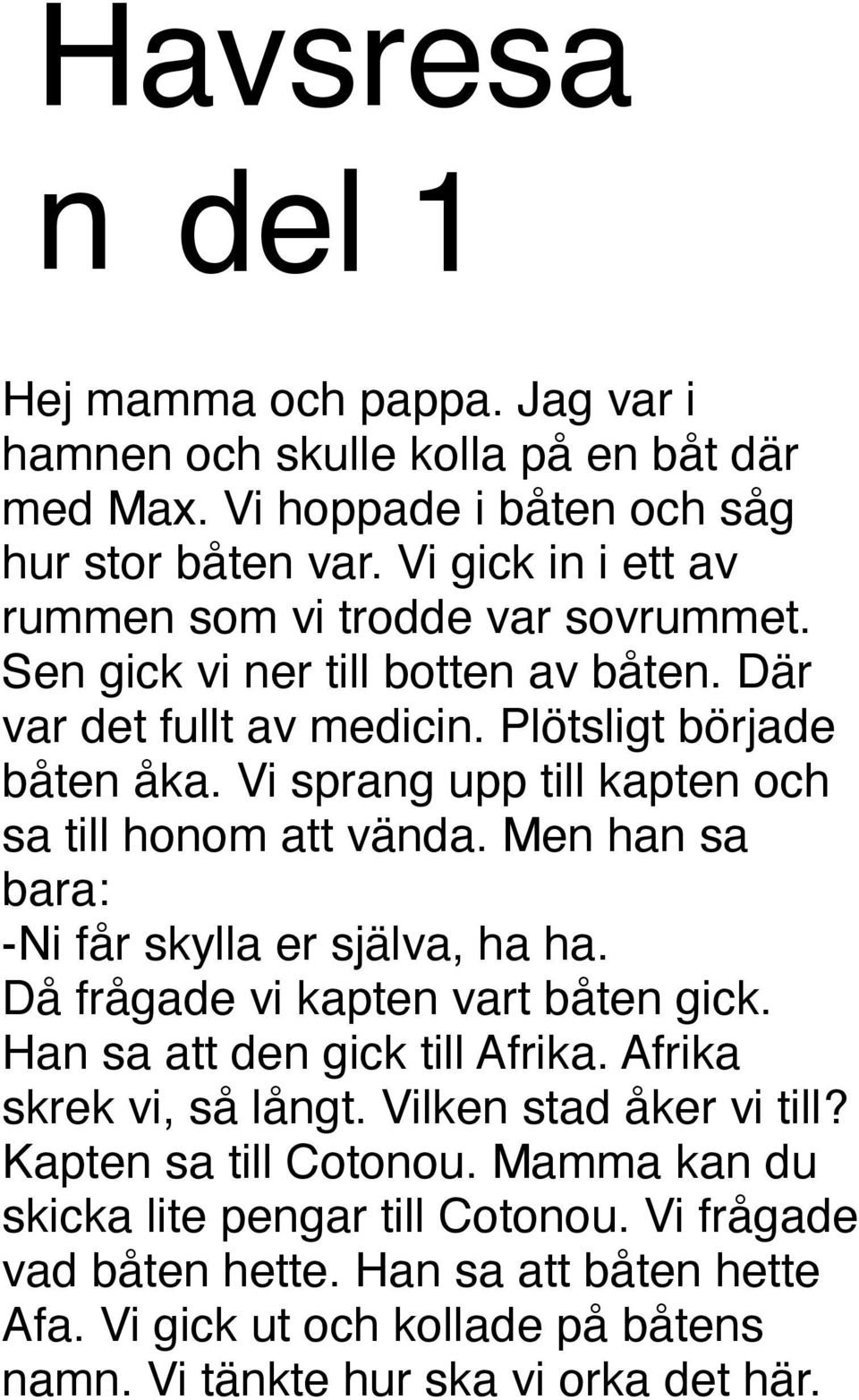 Vi sprang upp till kapten och sa till honom att vända. Men han sa bara: -Ni får skylla er själva, ha ha. Då frågade vi kapten vart båten gick. Han sa att den gick till Afrika.