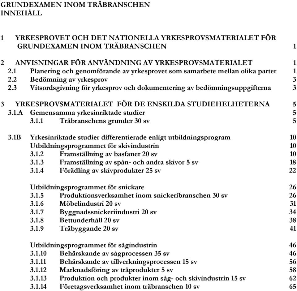 3 Vitsordsgivning för yrkesprov och dokumentering av bedömningsuppgifterna 3 3 YRKESPROVSMATERIALET FÖR DE ENSKILDA STUDIEHELHETERNA 5 3.1.A Gemensamma yrkesinriktade studier 5 3.1.1 Träbranschens grunder 30 sv 5 3.