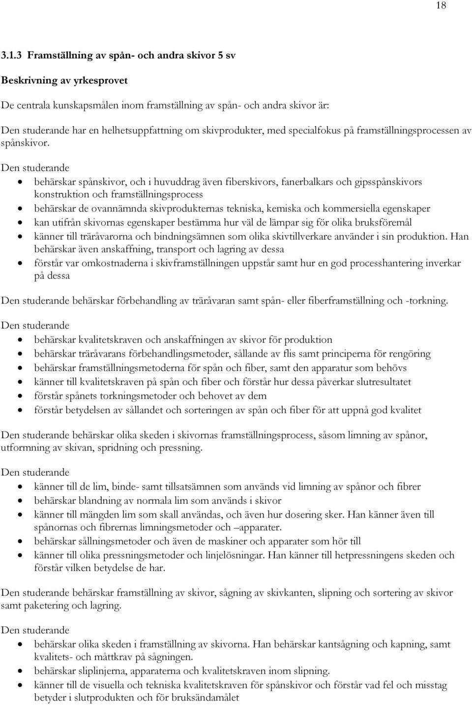 Den studerande behärskar spånskivor, och i huvuddrag även fiberskivors, fanerbalkars och gipsspånskivors konstruktion och framställningsprocess behärskar de ovannämnda skivprodukternas tekniska,