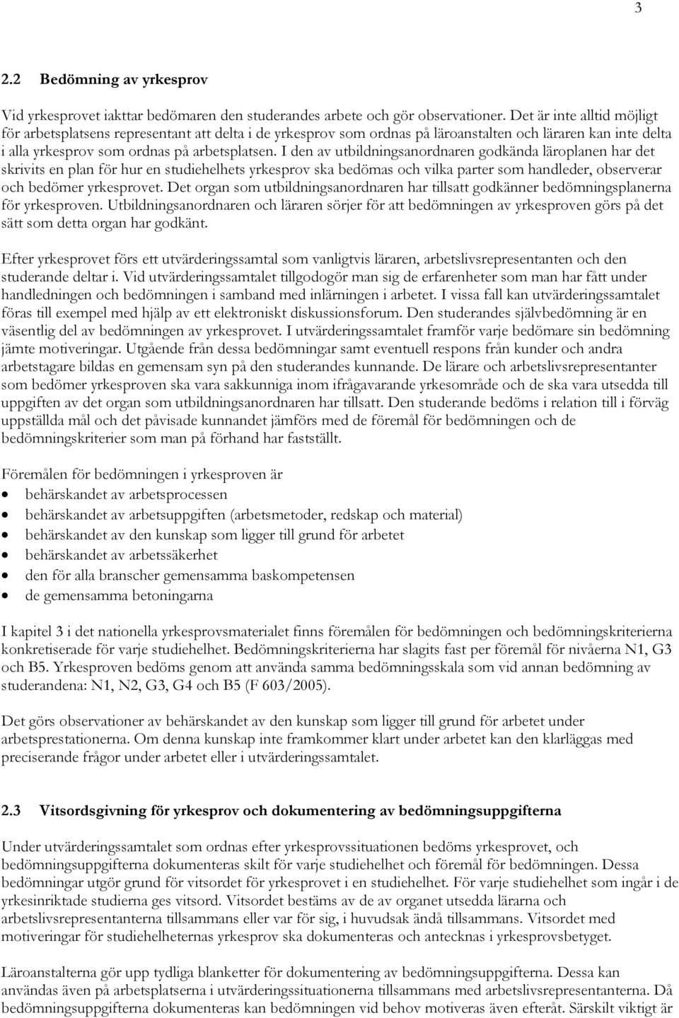 I den av utbildningsanordnaren godkända läroplanen har det skrivits en plan för hur en studiehelhets yrkesprov ska bedömas och vilka parter som handleder, observerar och bedömer yrkesprovet.