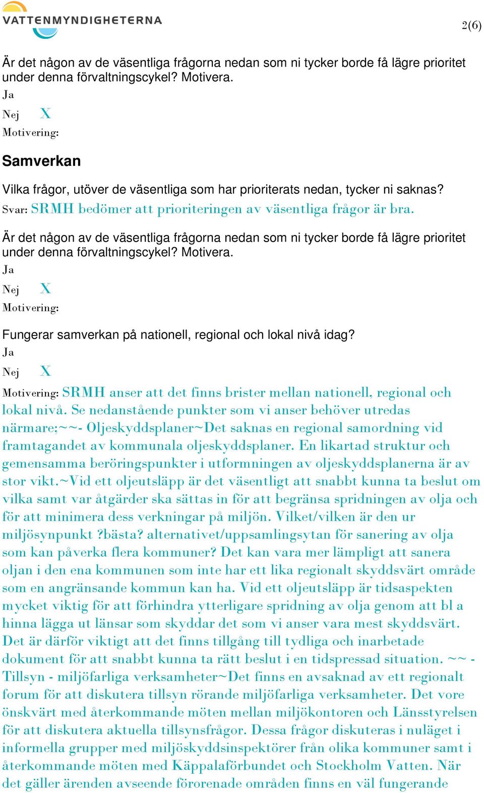 Se nedanstående punkter som vi anser behöver utredas närmare;~~- Oljeskyddsplaner~Det saknas en regional samordning vid framtagandet av kommunala oljeskyddsplaner.