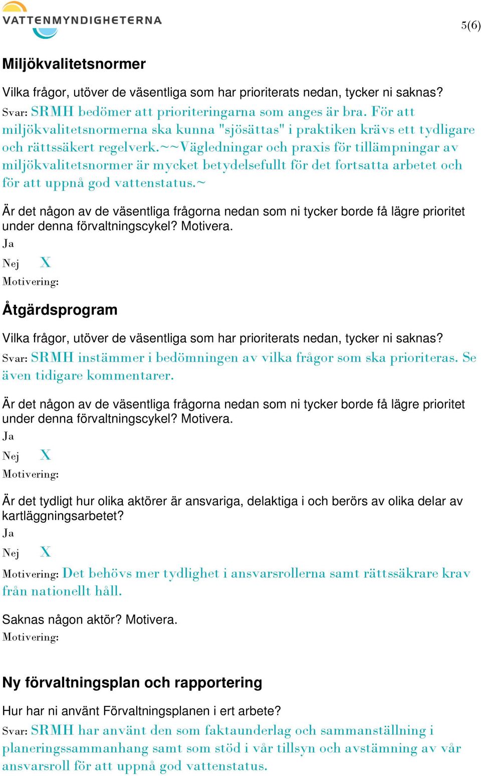 ~ Åtgärdsprogram Svar: SRMH instämmer i bedömningen av vilka frågor som ska prioriteras. Se även tidigare kommentarer.