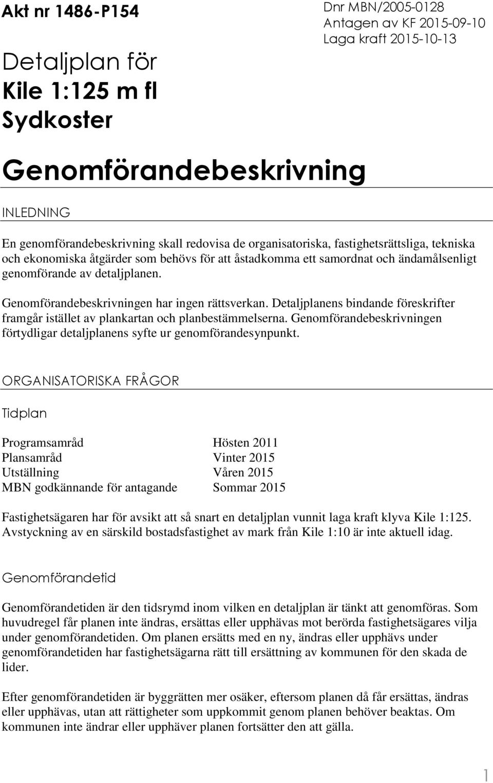 Genomförandebeskrivningen har ingen rättsverkan. Detaljplanens bindande föreskrifter framgår istället av plankartan och planbestämmelserna.