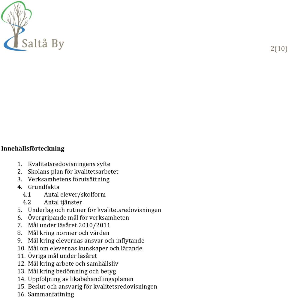 Mål under läsåret 2010/2011 8. Mål kring normer och värden 9. Mål kring elevernas ansvar och inflytande 10. Mål om elevernas kunskaper och lärande 11.