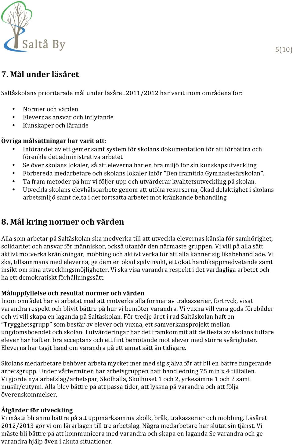 varit att: Införandet av ett gemensamt system för skolans dokumentation för att förbättra och förenkla det administrativa arbetet Se över skolans lokaler, så att eleverna har en bra miljö för sin