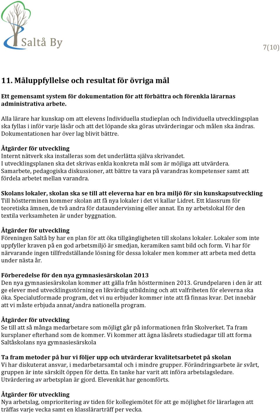 Dokumentationen har över lag blivit bättre. Internt nätverk ska installeras som det underlätta själva skrivandet. I utvecklingsplanen ska det skrivas enkla konkreta mål som är möjliga att utvärdera.