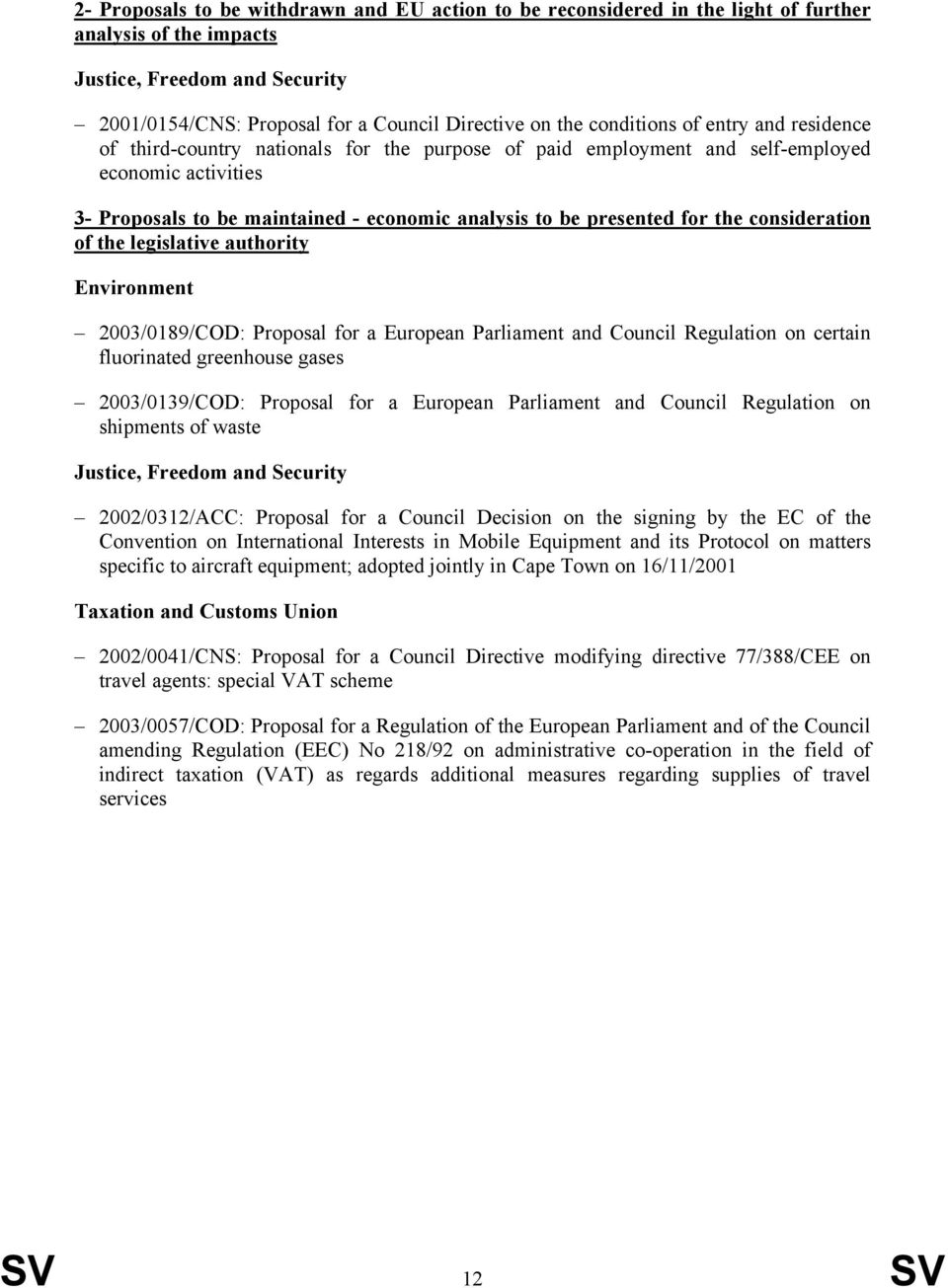 for the consideration of the legislative authority Environment 2003/0189/COD: Proposal for a European Parliament and Council Regulation on certain fluorinated greenhouse gases 2003/0139/COD: Proposal