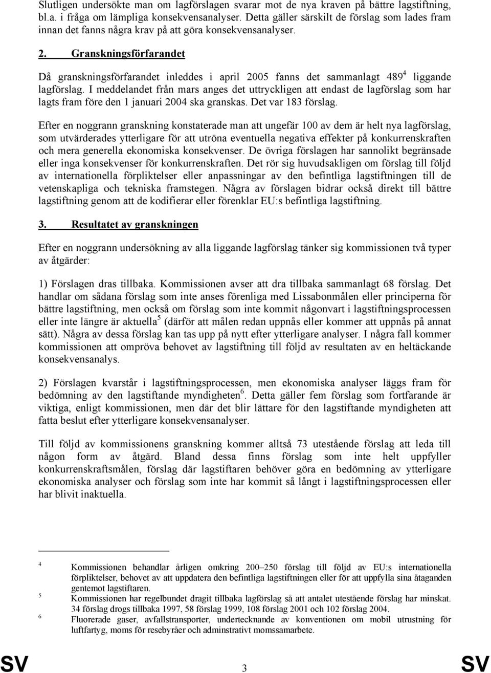 Granskningsförfarandet Då granskningsförfarandet inleddes i april 2005 fanns det sammanlagt 489 4 liggande lagförslag.