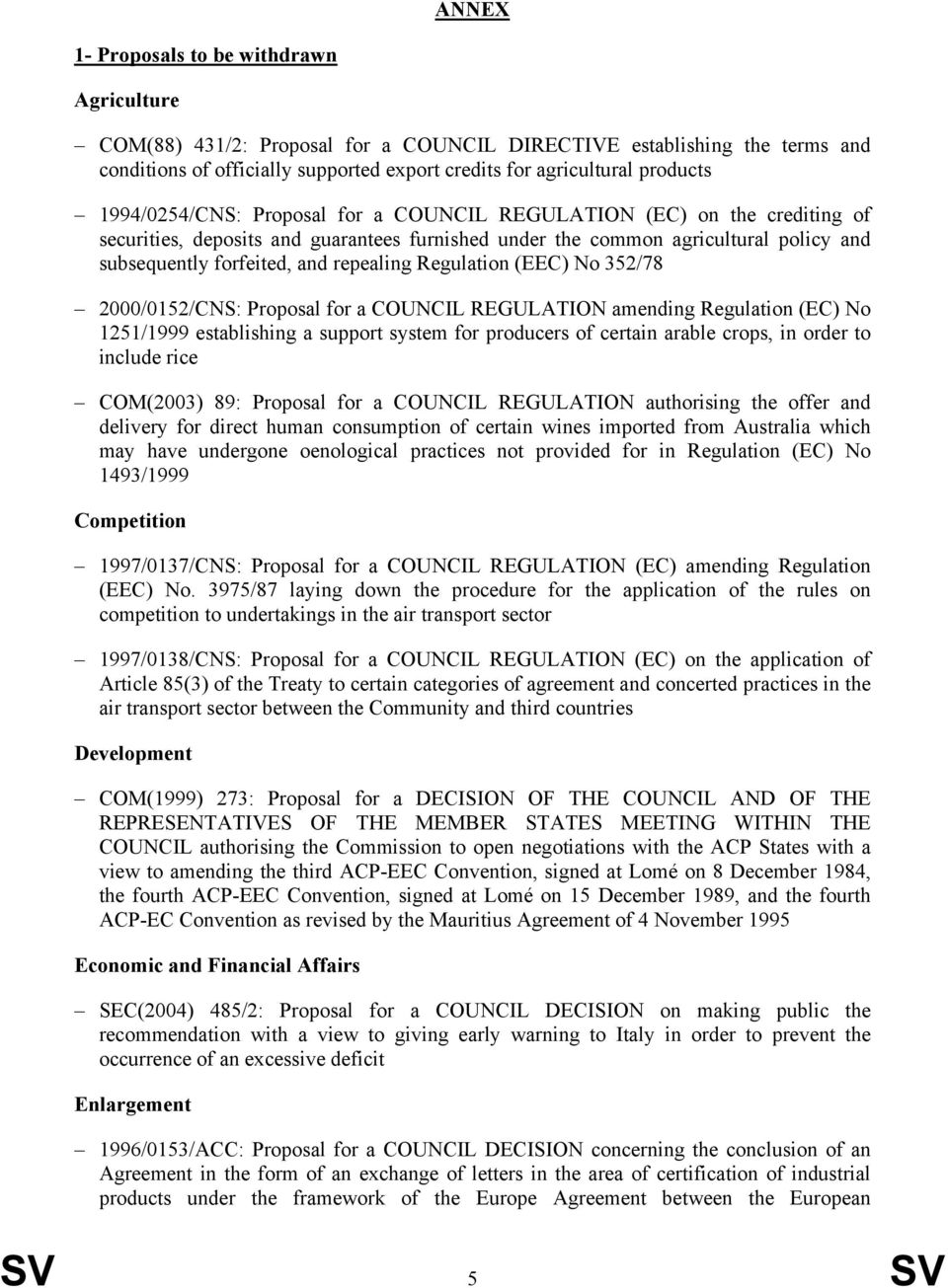 Regulation (EEC) No 352/78 2000/0152/CNS: Proposal for a COUNCIL REGULATION amending Regulation (EC) No 1251/1999 establishing a support system for producers of certain arable crops, in order to