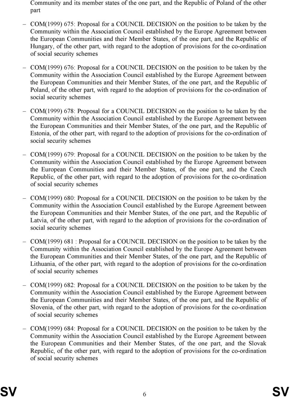 COM(1999) 676: Proposal for a COUNCIL DECISION on the position to be taken by the the European Communities and their Member States, of the one part, and the Republic of Poland, of the other part,