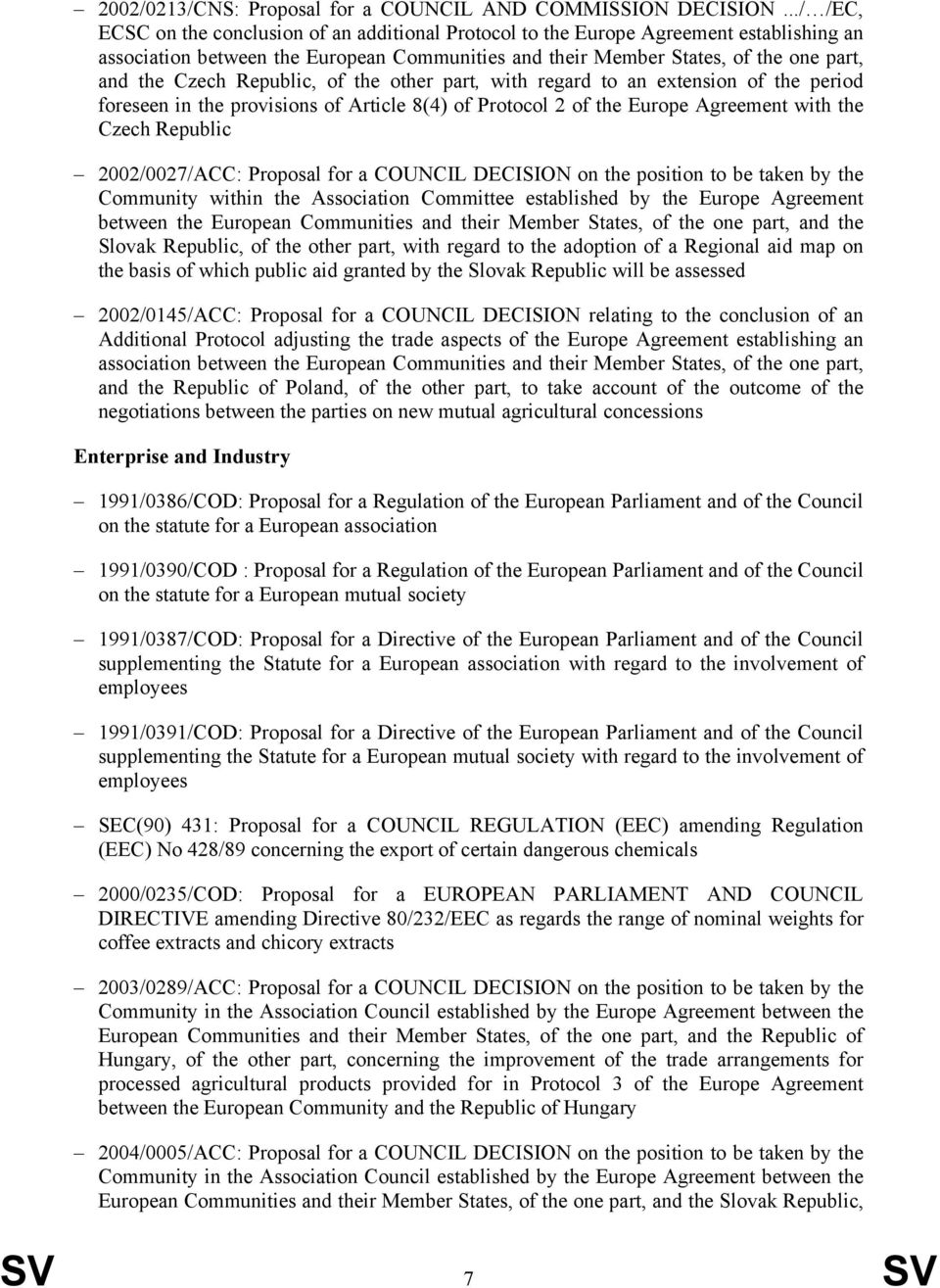 Republic, of the other part, with regard to an extension of the period foreseen in the provisions of Article 8(4) of Protocol 2 of the Europe Agreement with the Czech Republic 2002/0027/ACC: Proposal