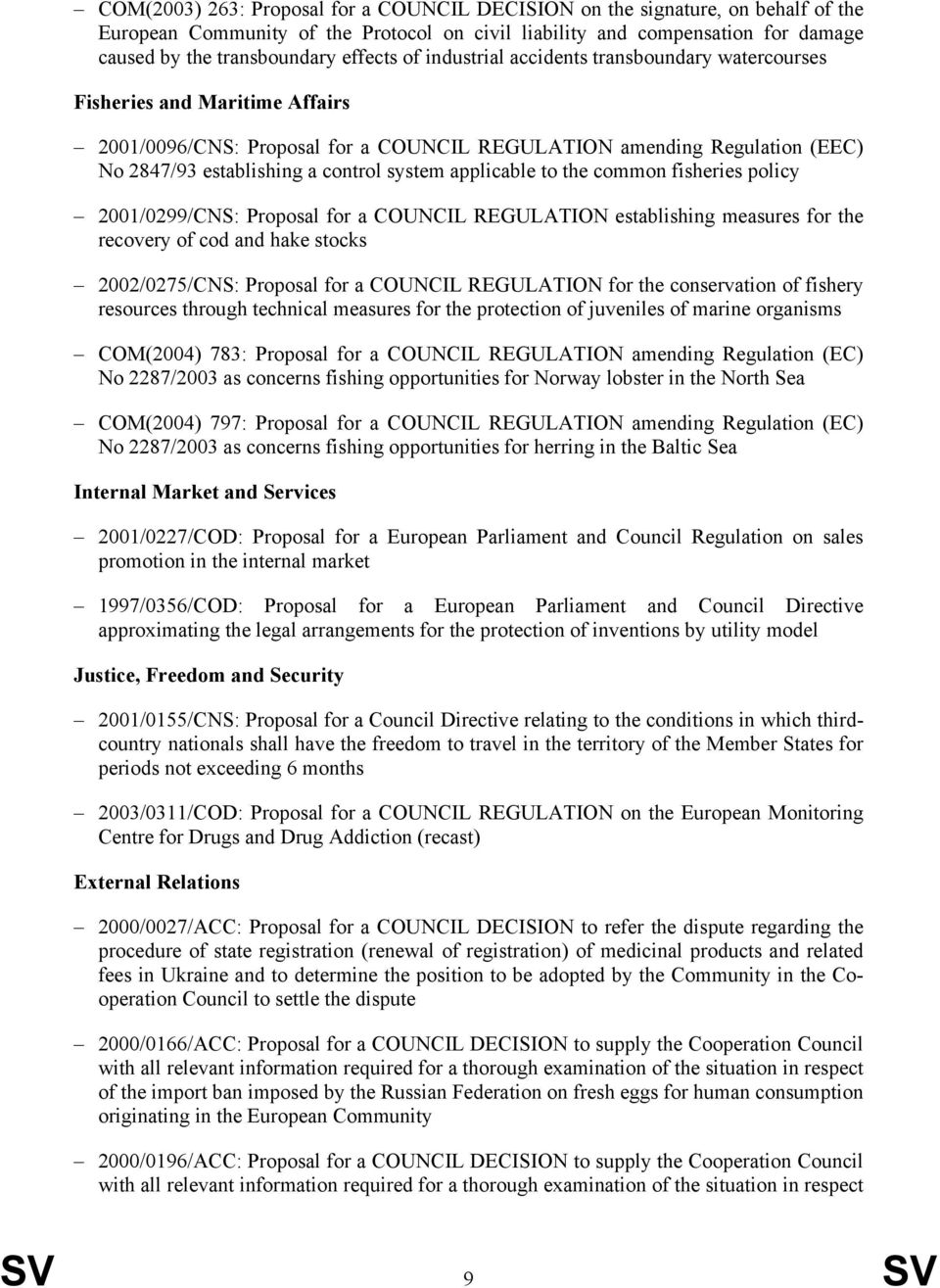 applicable to the common fisheries policy 2001/0299/CNS: Proposal for a COUNCIL REGULATION establishing measures for the recovery of cod and hake stocks 2002/0275/CNS: Proposal for a COUNCIL