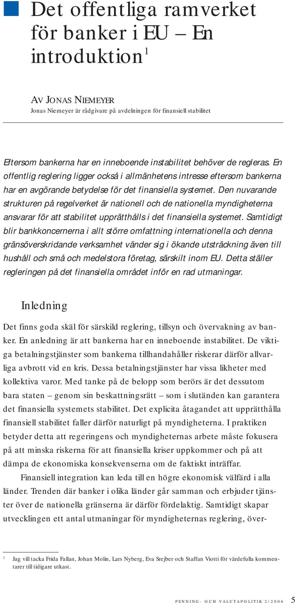 Den nuvarande strukturen på regelverket är nationell och de nationella myndigheterna ansvarar för att stabilitet upprätthålls i det finansiella systemet.