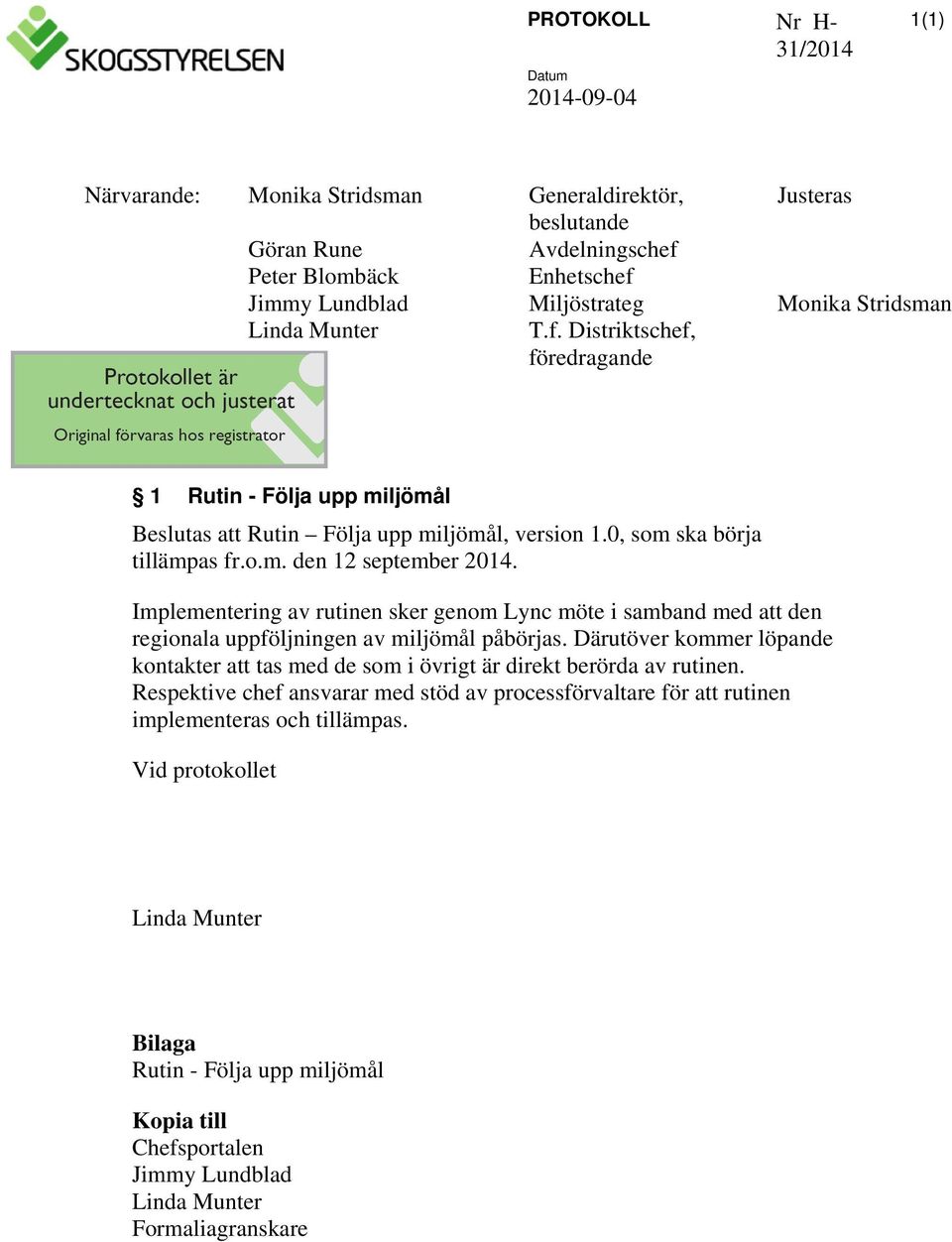 Implementering av rutinen sker genom Lync möte i samband med att den regionala uppföljningen av miljömål påbörjas.