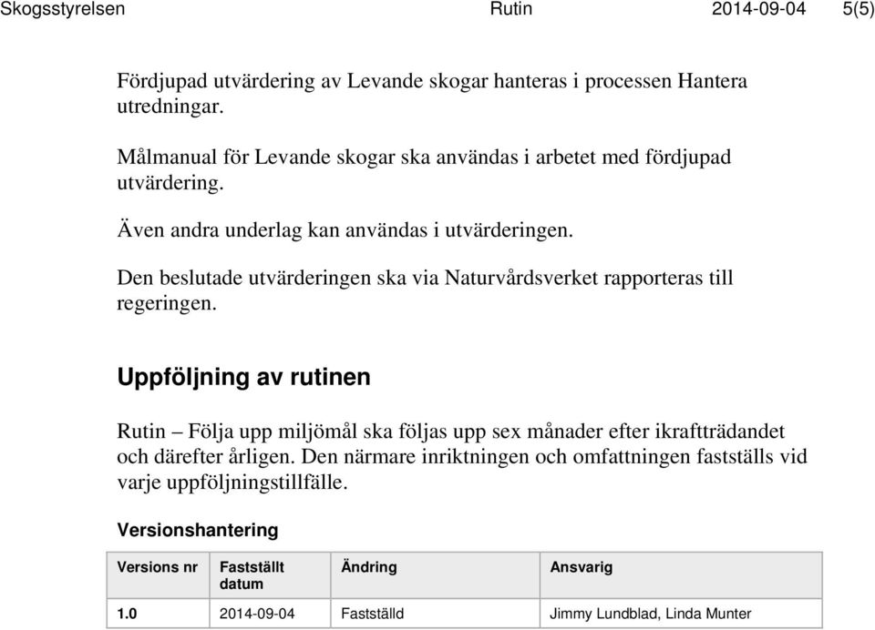 Den beslutade utvärderingen ska via Naturvårdsverket rapporteras till regeringen.