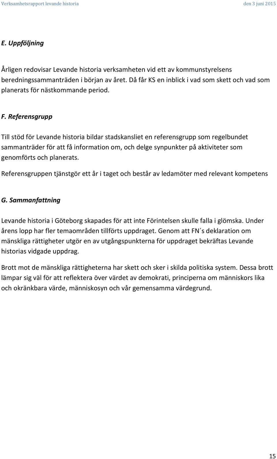 Referensgrupp Till stöd för Levande historia bildar stadskansliet en referensgrupp som regelbundet sammanträder för att få information om, och delge synpunkter på aktiviteter som genomförts och