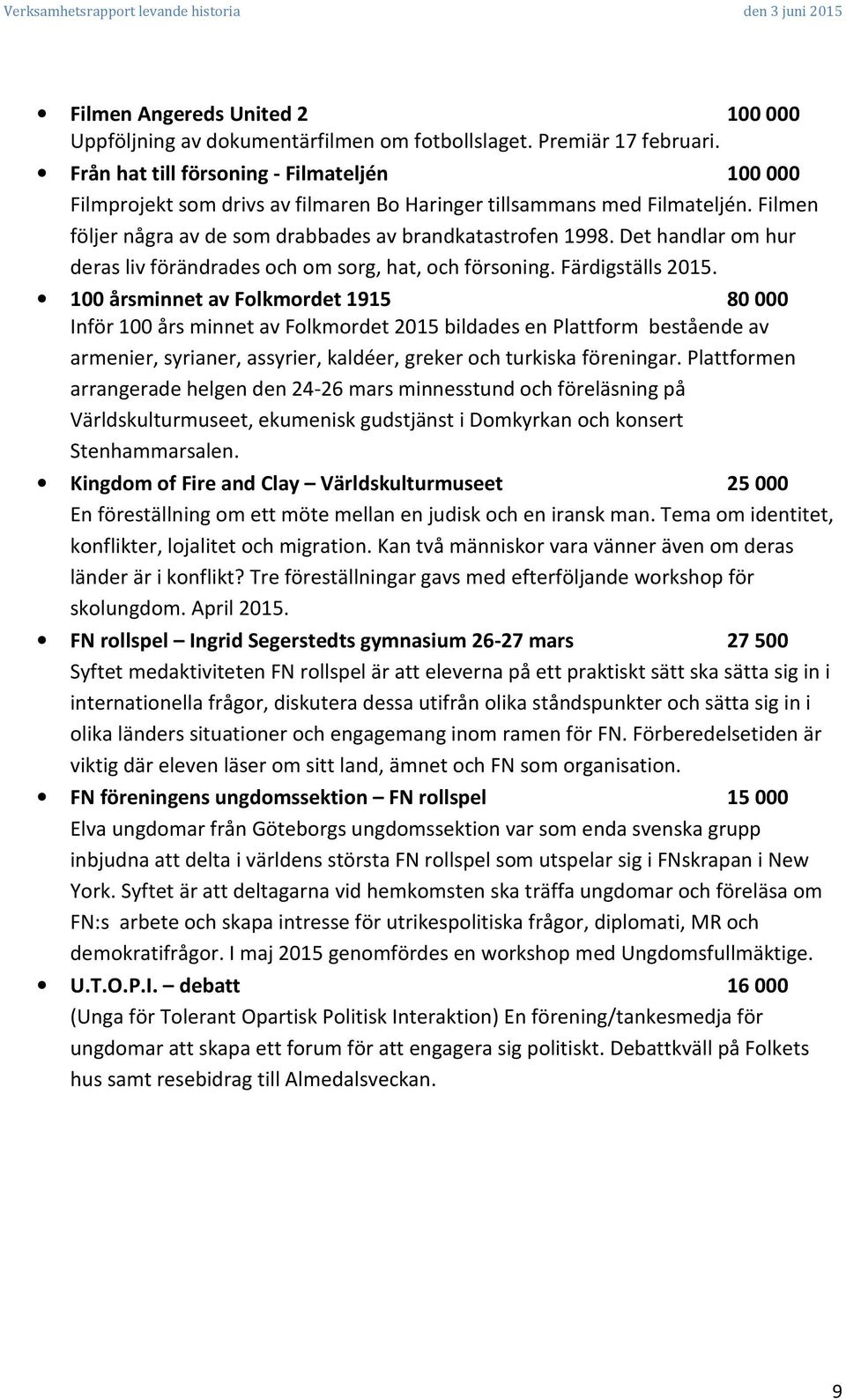 Det handlar om hur deras liv förändrades och om sorg, hat, och försoning. Färdigställs 2015.