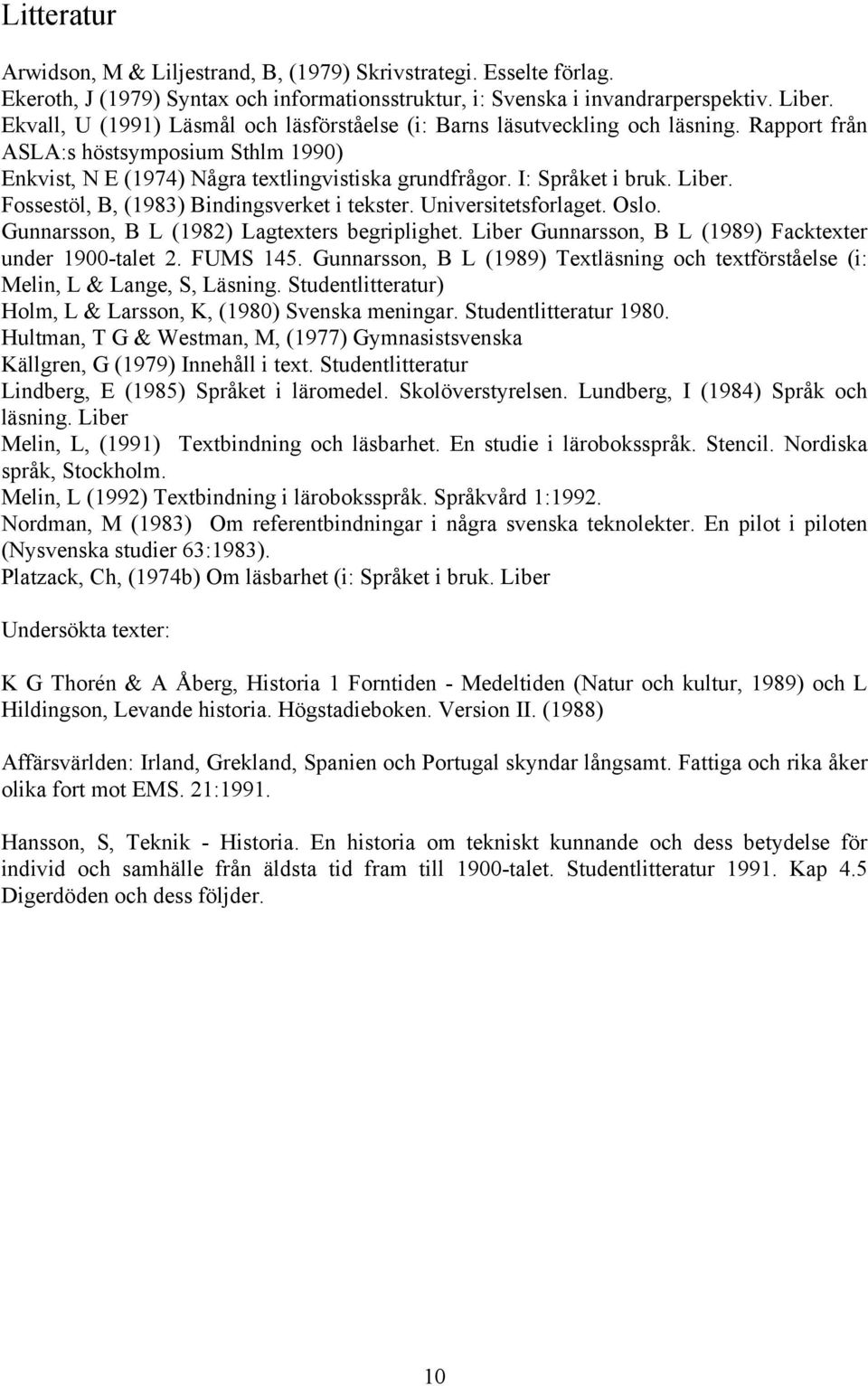 Liber. Fossestöl, B, (1983) Bindingsverket i tekster. Universitetsforlaget. Oslo. Gunnarsson, B L (1982) Lagtexters begriplighet. Liber Gunnarsson, B L (1989) Facktexter under 1900-talet 2. FUMS 145.
