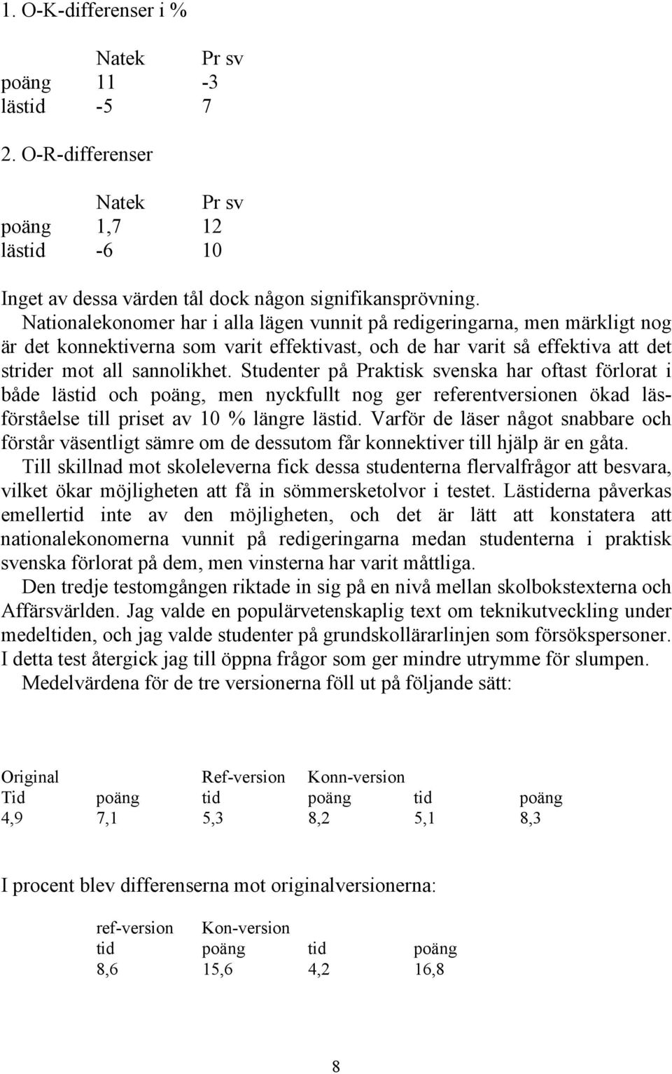 Studenter på Praktisk svenska har oftast förlorat i både lästid och poäng, men nyckfullt nog ger referentversionen ökad läsförståelse till priset av 10 % längre lästid.