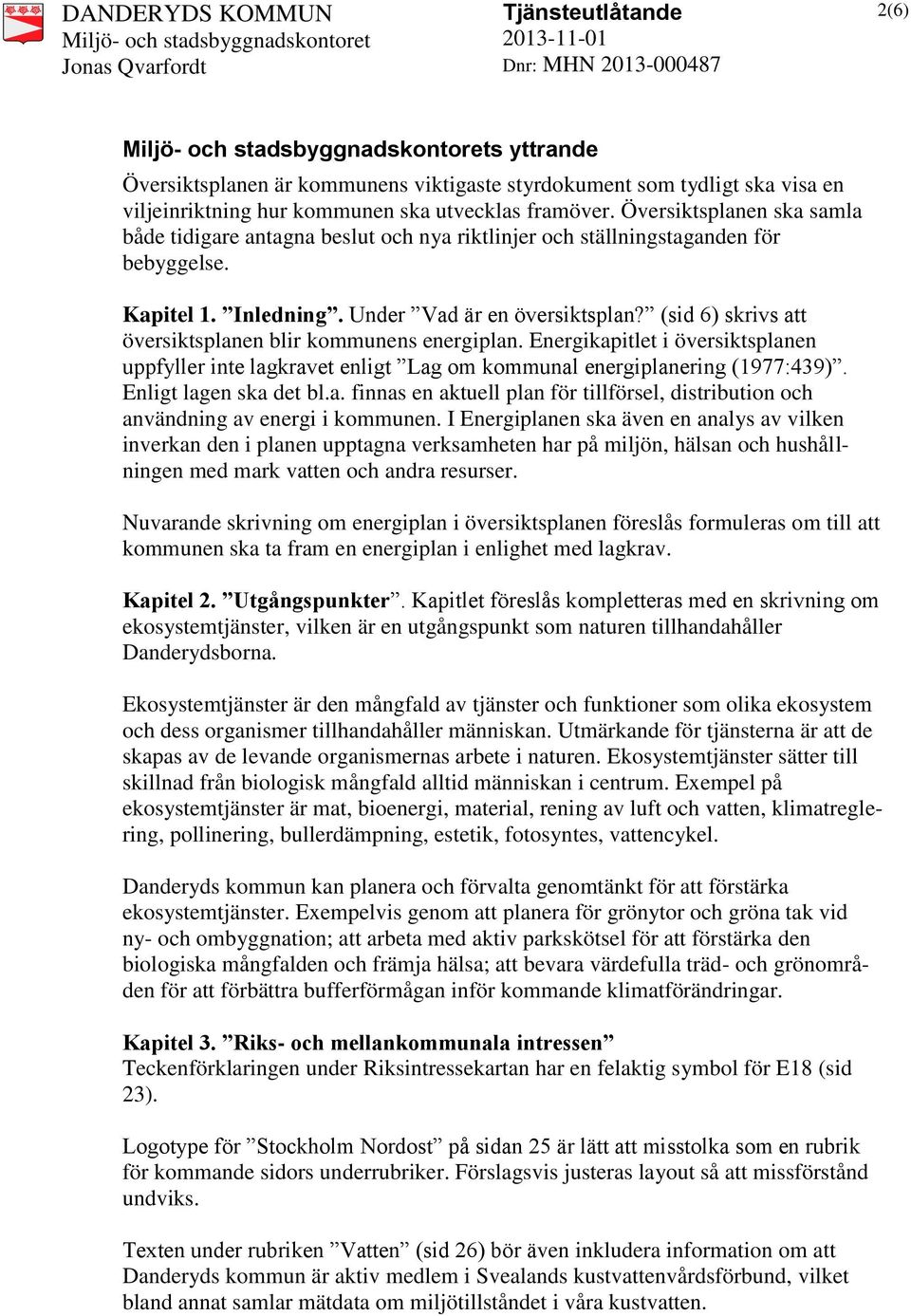 (sid 6) skrivs att översiktsplanen blir kommunens energiplan. Energikapitlet i översiktsplanen uppfyller inte lagkravet enligt Lag om kommunal energiplanering (1977:439). Enligt lagen ska det bl.a. finnas en aktuell plan för tillförsel, distribution och användning av energi i kommunen.