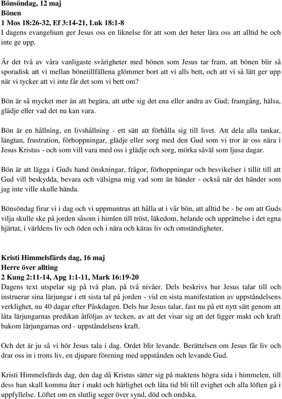 tycker att vi inte får det som vi bett om? Bön är så mycket mer än att begära, att utbe sig det ena eller andra av Gud; framgång, hälsa, glädje eller vad det nu kan vara.