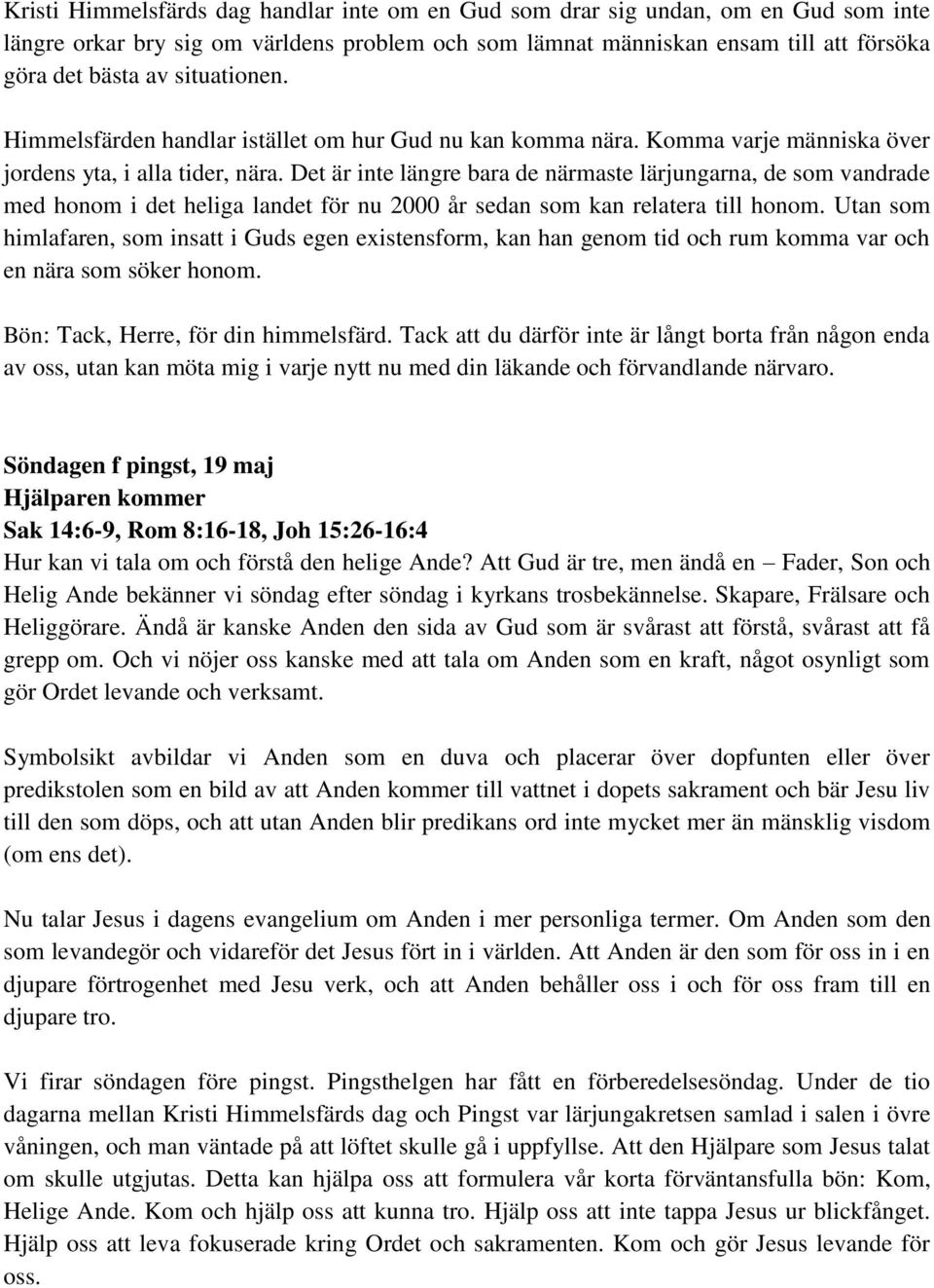 Det är inte längre bara de närmaste lärjungarna, de som vandrade med honom i det heliga landet för nu 2000 år sedan som kan relatera till honom.