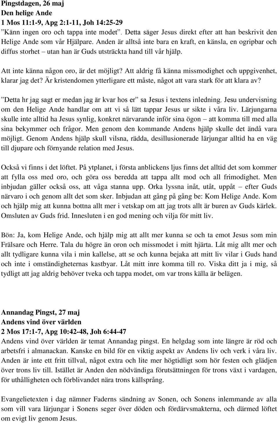 Att aldrig få känna missmodighet och uppgivenhet, klarar jag det? Är kristendomen ytterligare ett måste, något att vara stark för att klara av?