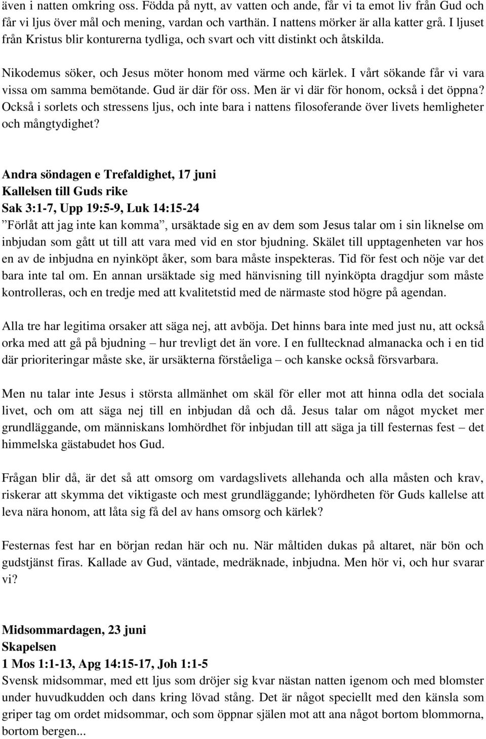 I vårt sökande får vi vara vissa om samma bemötande. Gud är där för oss. Men är vi där för honom, också i det öppna?