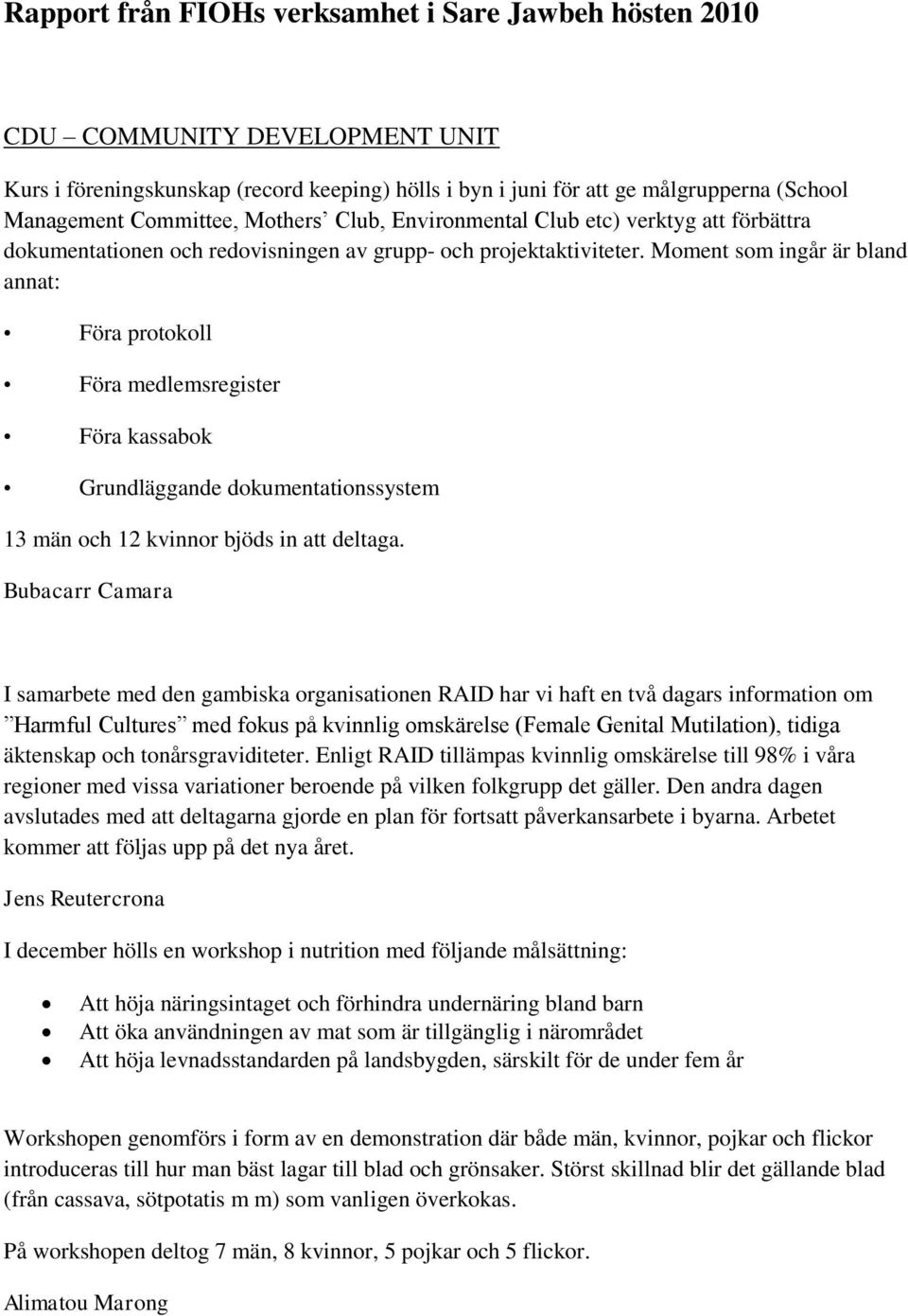 Moment som ingår är bland annat: Föra protokoll Föra medlemsregister Föra kassabok Grundläggande dokumentationssystem 13 män och 12 kvinnor bjöds in att deltaga.