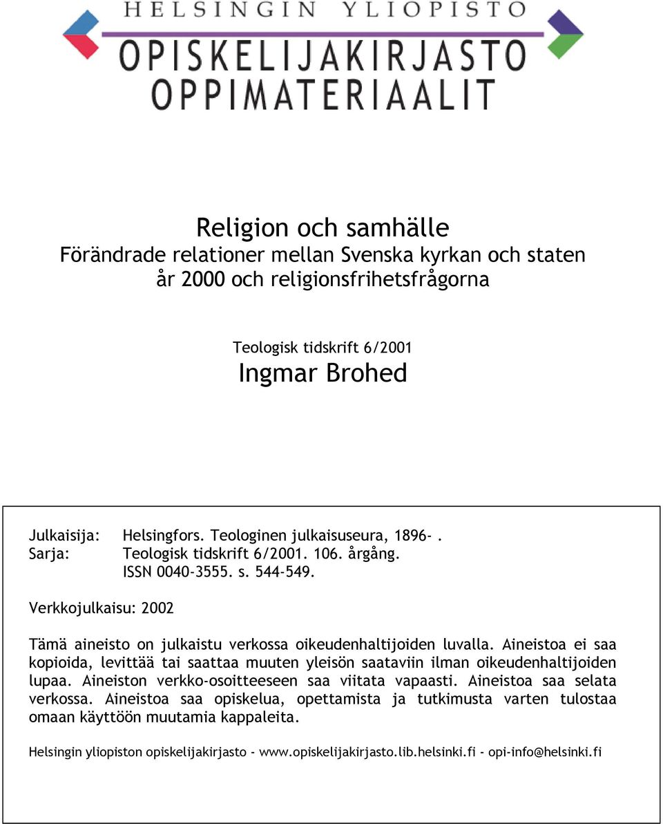 Verkkojulkaisu: 2002 Tämä aineisto on julkaistu verkossa oikeudenhaltijoiden luvalla. Aineistoa ei saa kopioida, levittää tai saattaa muuten yleisön saataviin ilman oikeudenhaltijoiden lupaa.