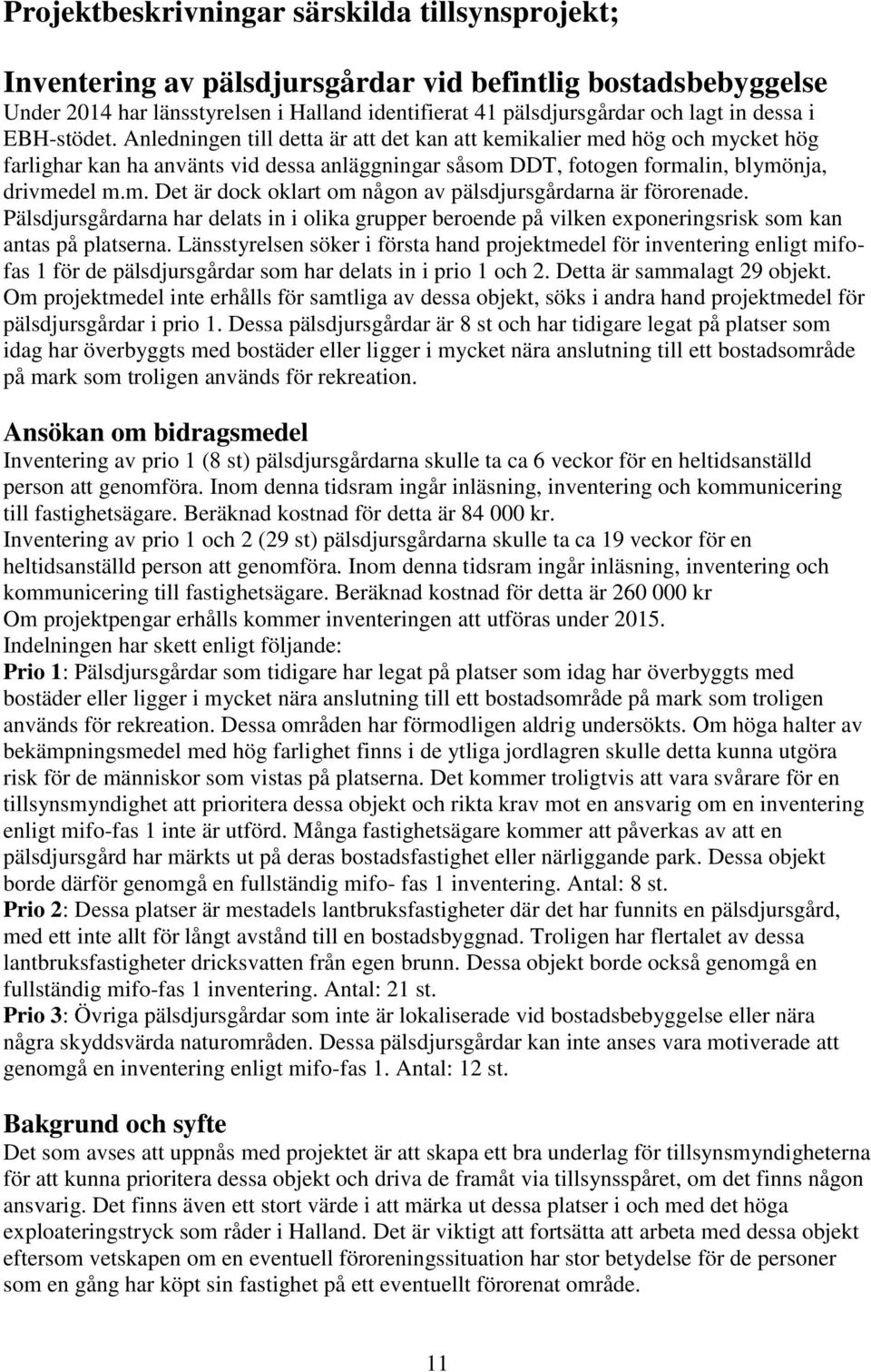 Pälsdjursgårdarna har delats in i olika grupper beroende på vilken exponeringsrisk som kan antas på platserna.