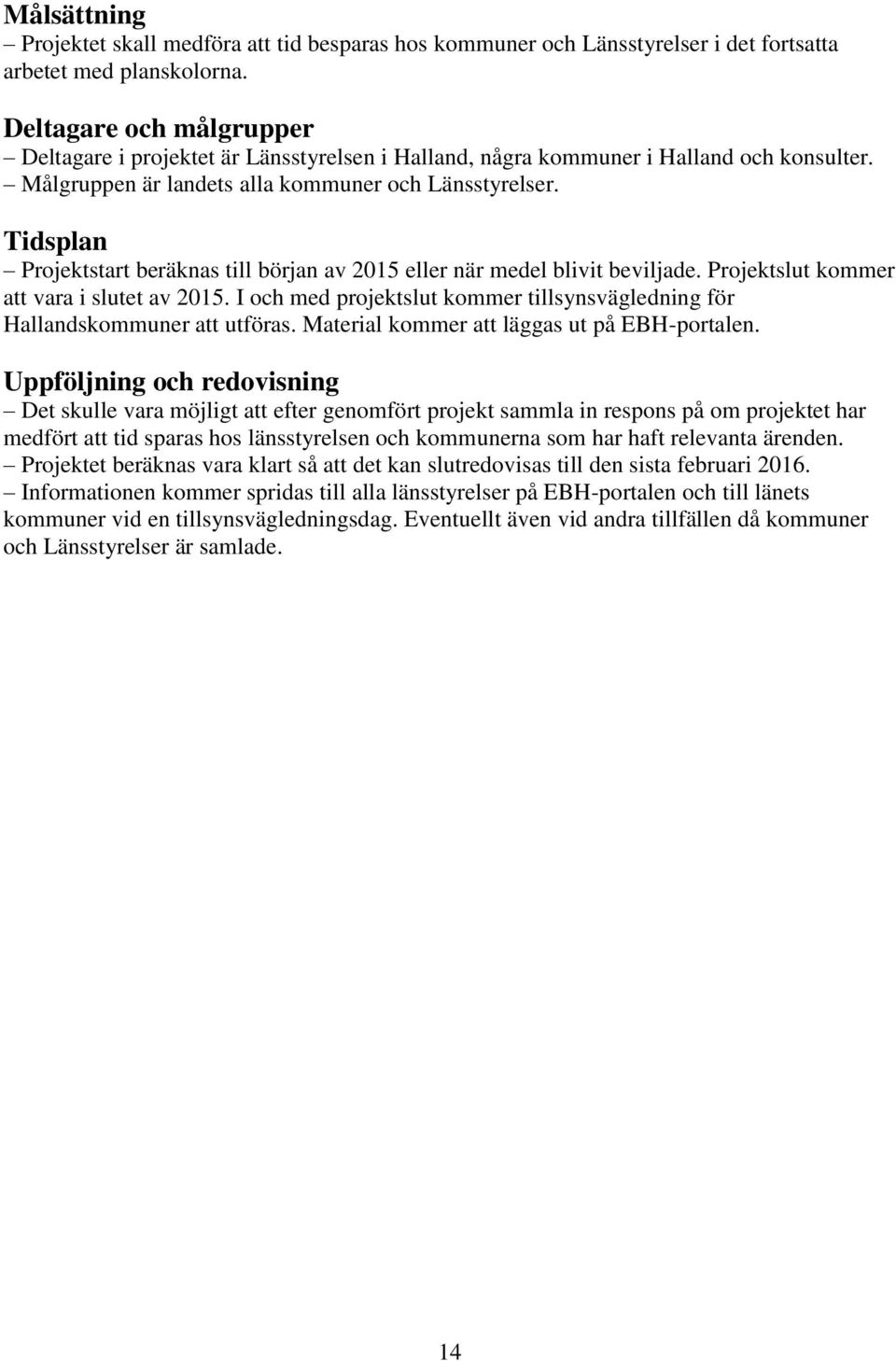 Tidsplan Projektstart beräknas till början av 2015 eller när medel blivit beviljade. Projektslut kommer att vara i slutet av 2015.