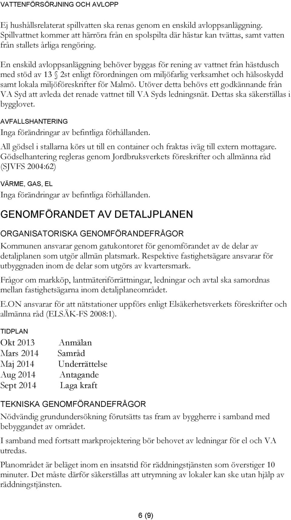 En enskild avloppsanläggning behöver byggas för rening av vattnet från hästdusch med stöd av 13 2st enligt förordningen om miljöfarlig verksamhet och hälsoskydd samt lokala miljöföreskrifter för