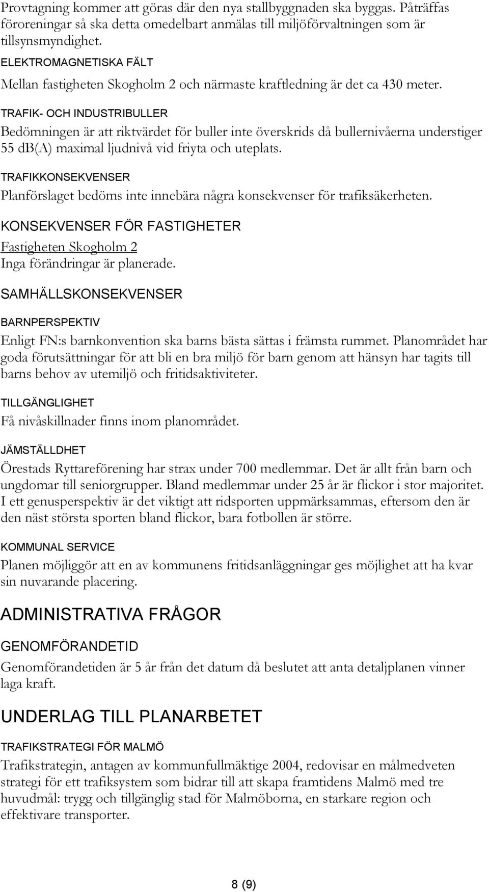 TRAFIK- OCH INDUSTRIBULLER Bedömningen är att riktvärdet för buller inte överskrids då bullernivåerna understiger 55 db(a) maximal ljudnivå vid friyta och uteplats.