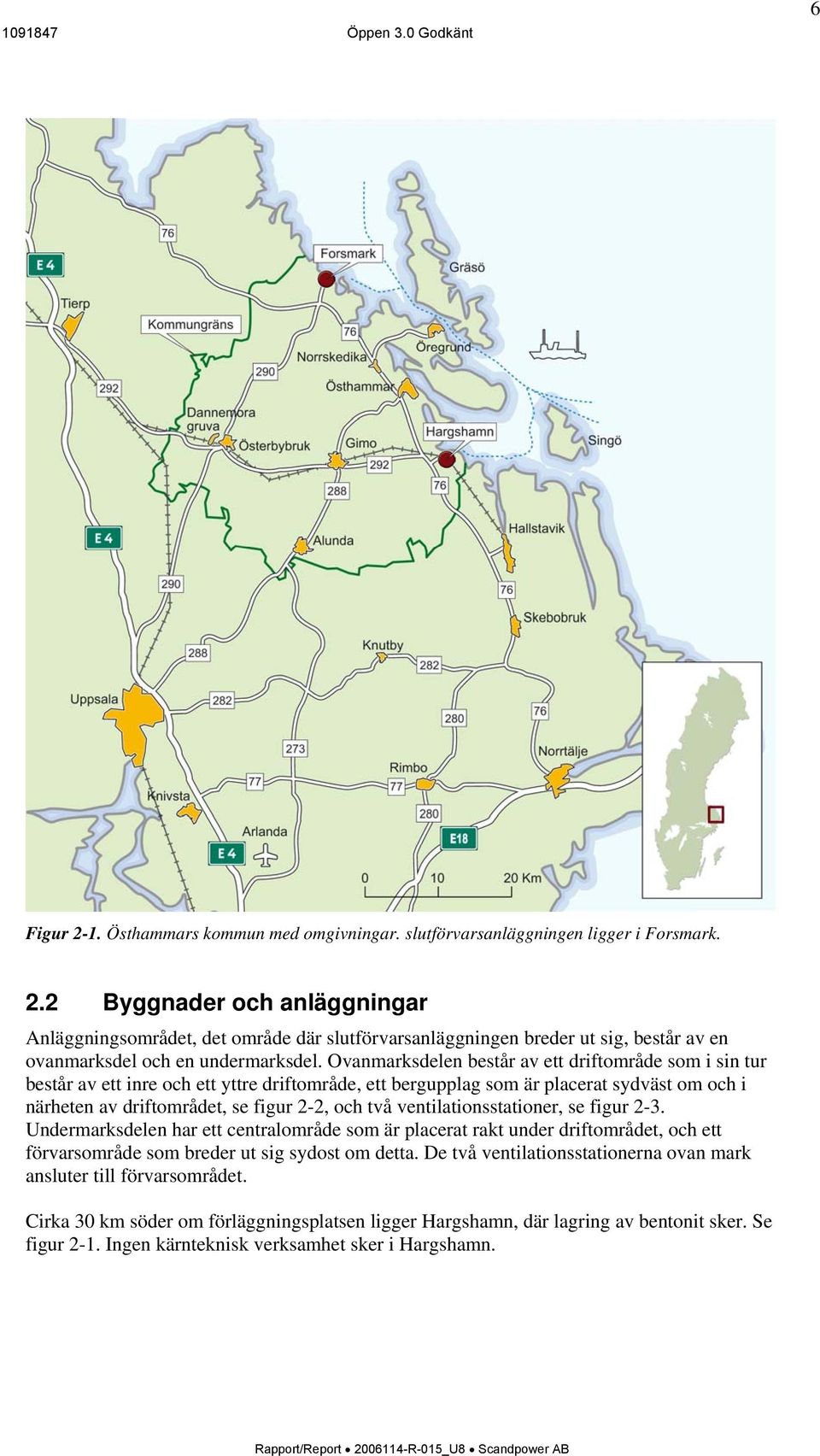 ventilationsstationer, se figur 2-3. Undermarksdelen har ett centralområde som är placerat rakt under driftområdet, och ett förvarsområde som breder ut sig sydost om detta.