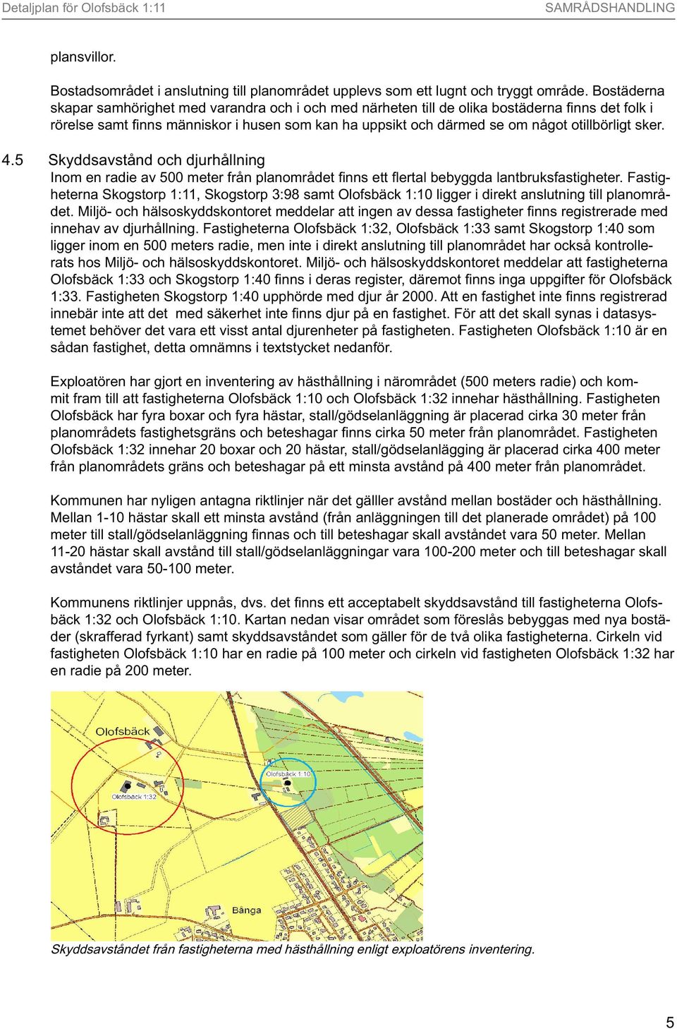 otillbörligt sker. 4.5 Skyddsavstånd och djurhållning Inom en radie av 500 meter från planområdet fi nns ett fl ertal bebyggda lantbruksfastigheter.