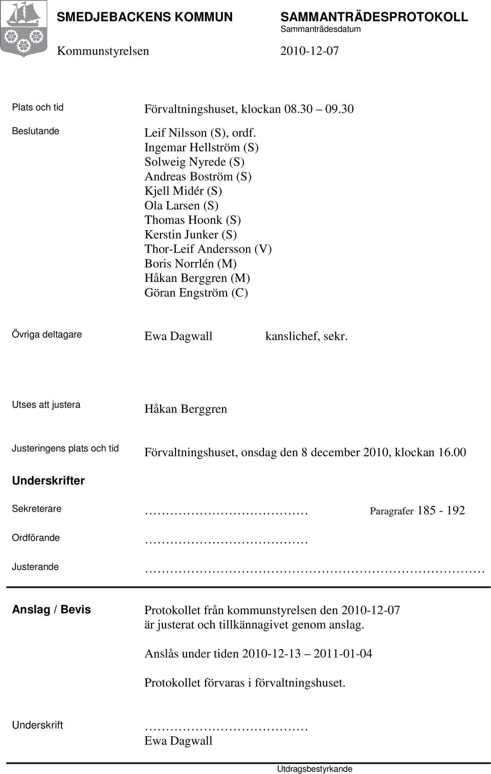 Göran Engström (C) Övriga deltagare Ewa Dagwall kanslichef, sekr. Utses att justera Håkan Berggren Justeringens plats och tid Förvaltningshuset, onsdag den 8 december 2010, klockan 16.