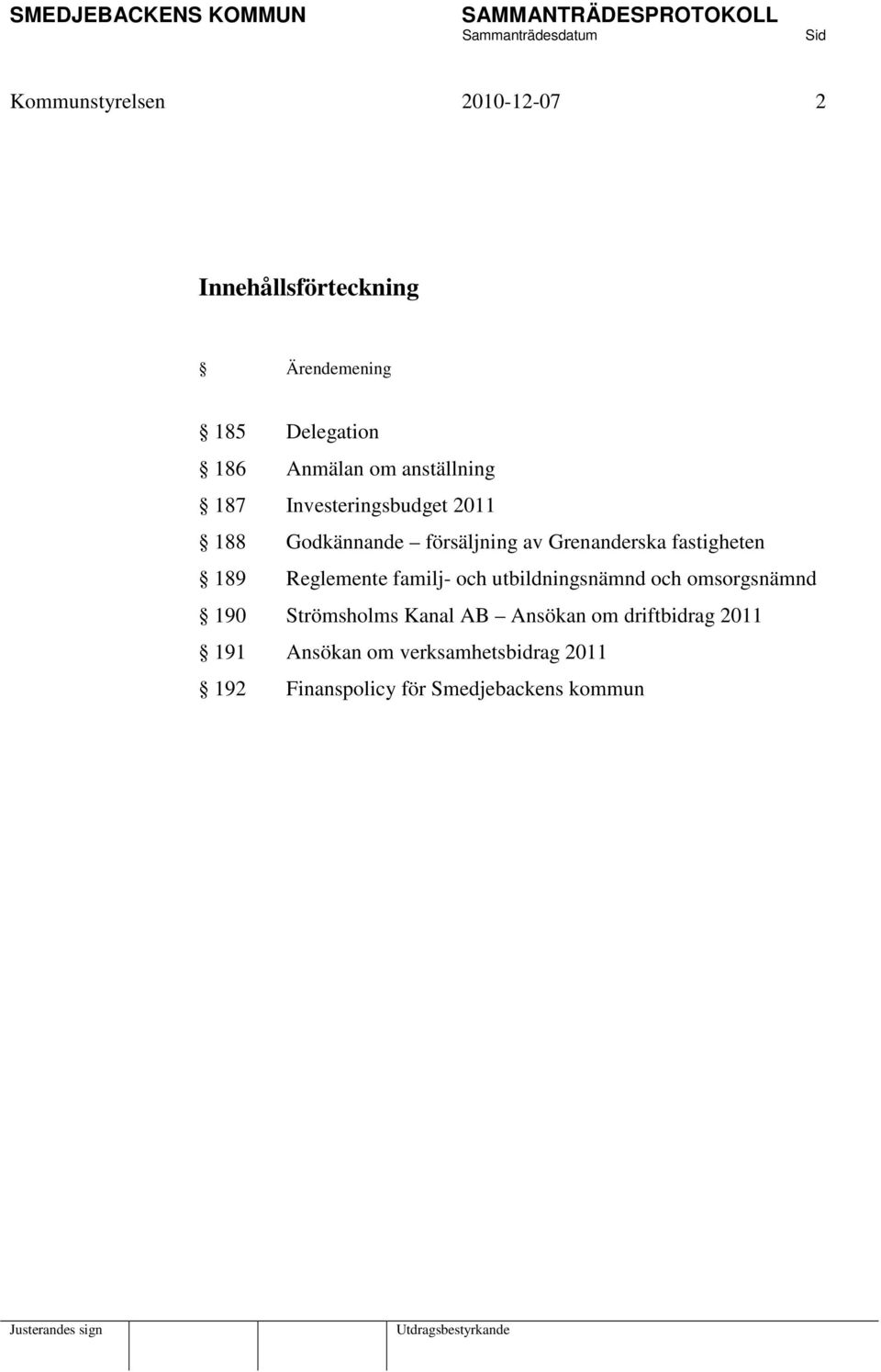 189 Reglemente familj- och utbildningsnämnd och omsorgsnämnd 190 Strömsholms Kanal AB Ansökan