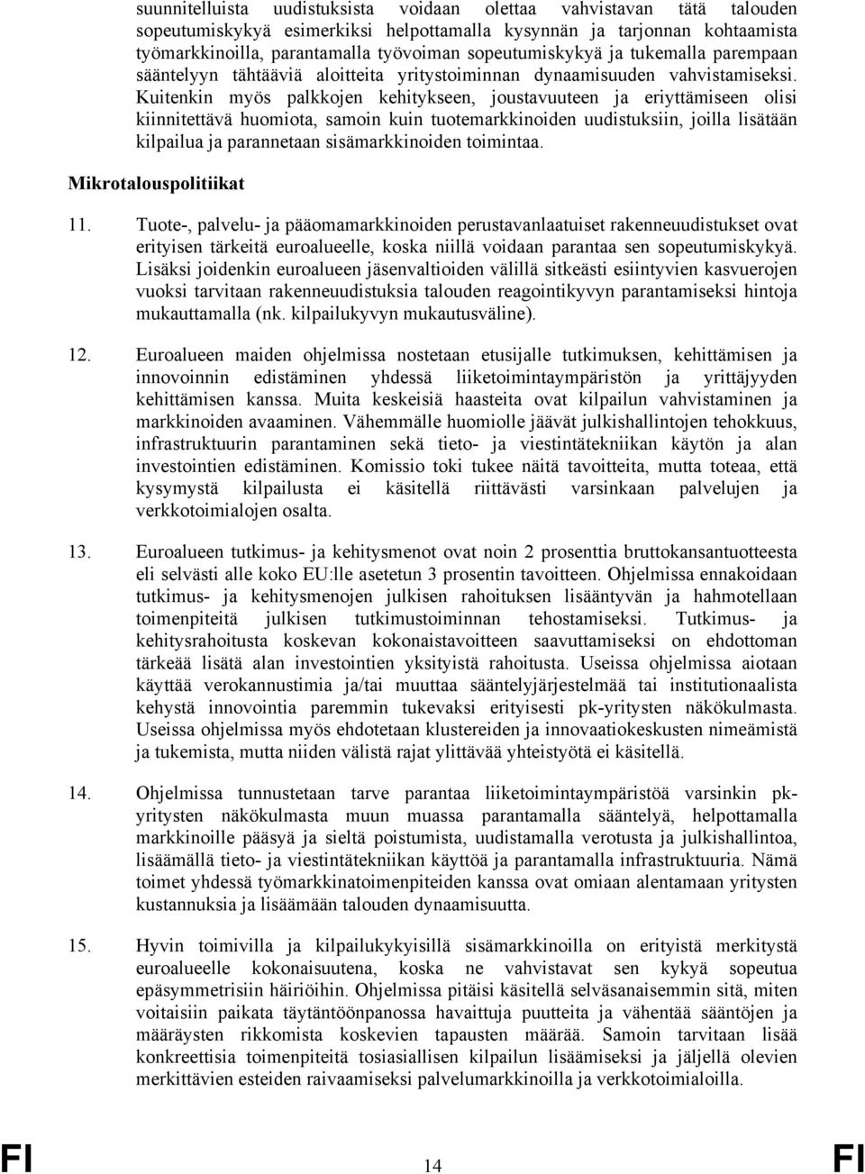 Kuitenkin myös palkkojen kehitykseen, joustavuuteen ja eriyttämiseen olisi kiinnitettävä huomiota, samoin kuin tuotemarkkinoiden uudistuksiin, joilla lisätään kilpailua ja parannetaan