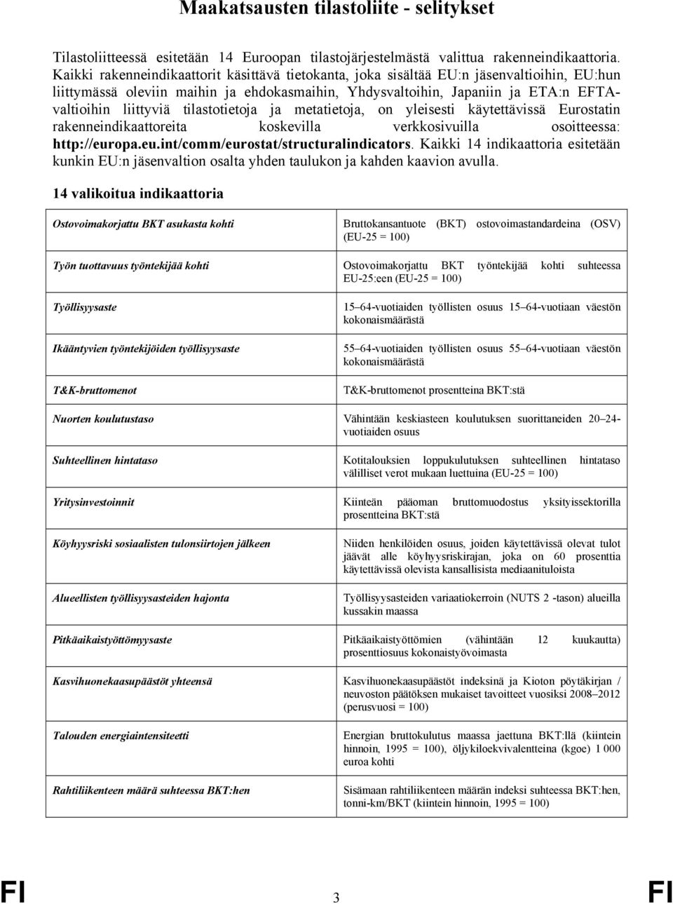 tilastotietoja ja metatietoja, on yleisesti käytettävissä Eurostatin rakenneindikaattoreita koskevilla verkkosivuilla osoitteessa: http://europa.eu.int/comm/eurostat/structuralindicators.