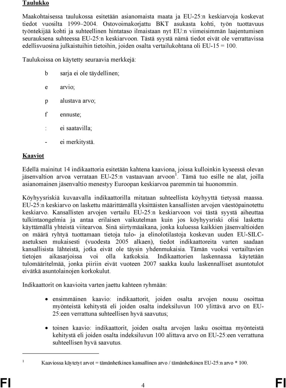 Tästä syystä nämä tiedot eivät ole verrattavissa edellisvuosina julkaistuihin tietoihin, joiden osalta vertailukohtana oli EU-15 = 100.