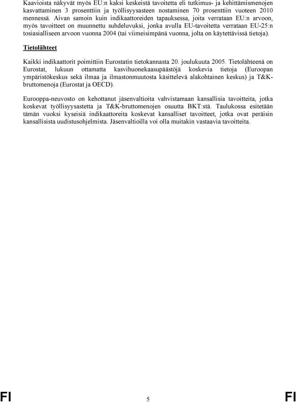 (tai viimeisimpänä vuonna, jolta on käytettävissä tietoja). Tietolähteet Kaikki indikaattorit poimittiin Eurostatin tietokannasta 20. joulukuuta 2005.