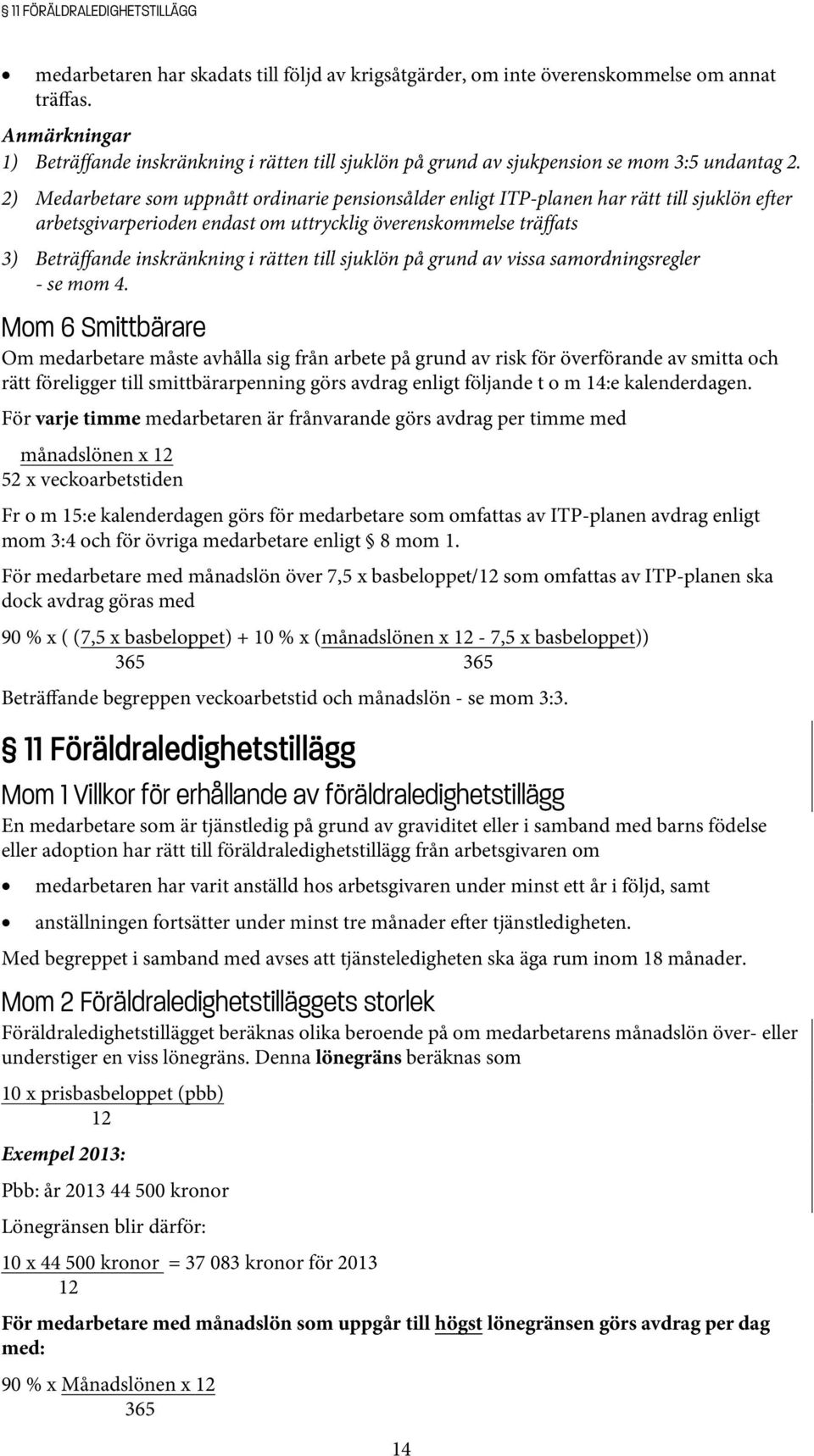 2) Medarbetare som uppnått ordinarie pensionsålder enligt ITP-planen har rätt till sjuklön efter arbetsgivarperioden endast om uttrycklig överenskommelse träffats 3) Beträffande inskränkning i rätten