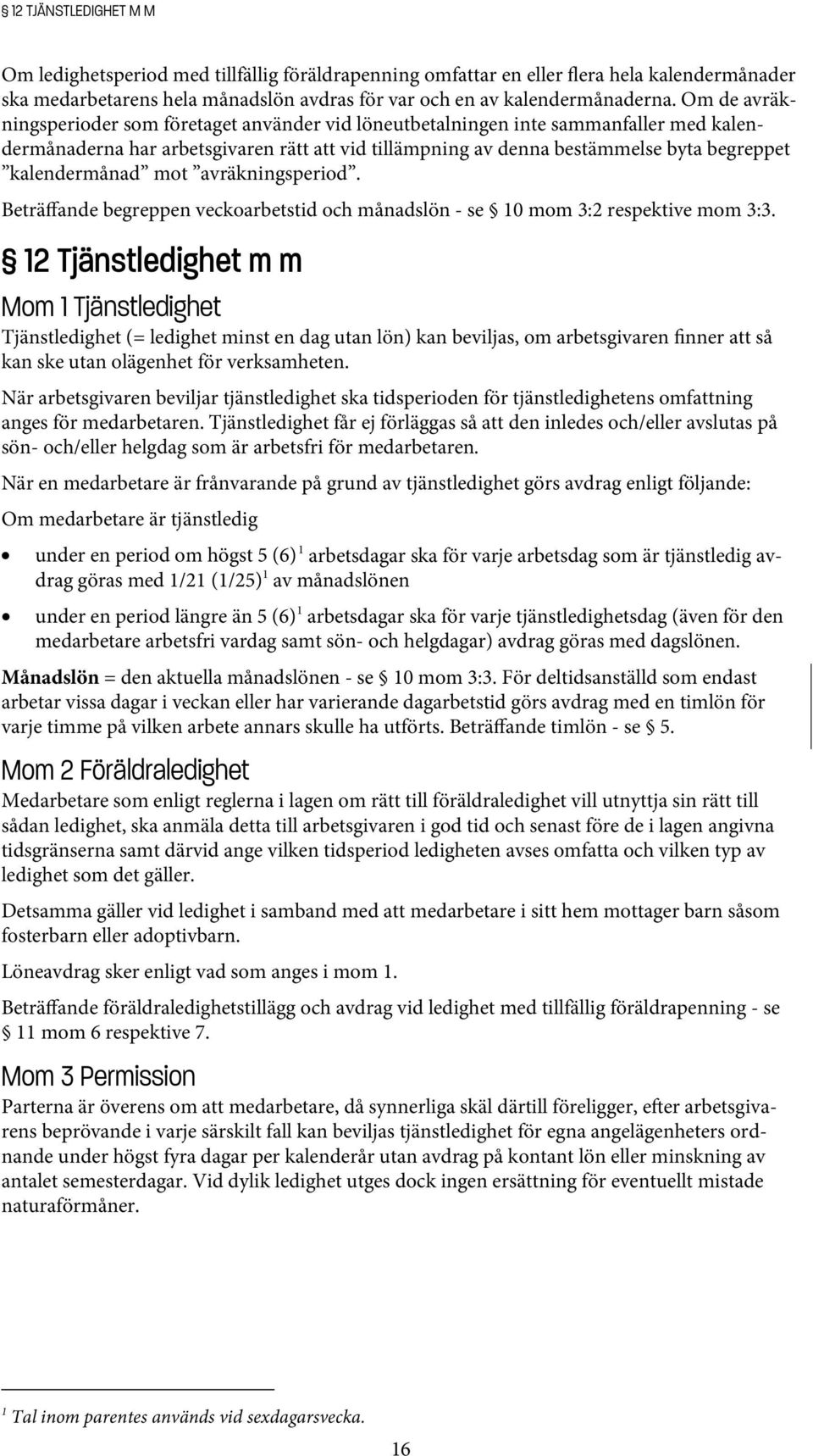 kalendermånad mot avräkningsperiod. Beträffande begreppen veckoarbetstid och månadslön - se 10 mom 3:2 respektive mom 3:3.