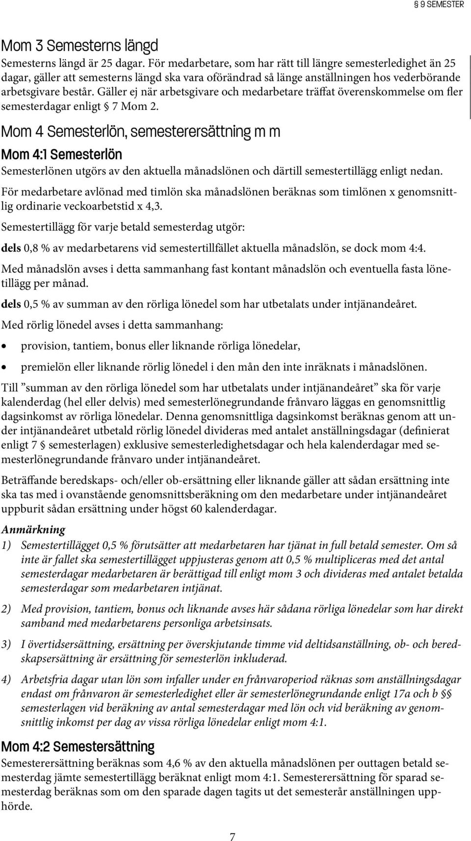 Gäller ej när arbetsgivare och medarbetare träffat överenskommelse om fler semesterdagar enligt 7 Mom 2.