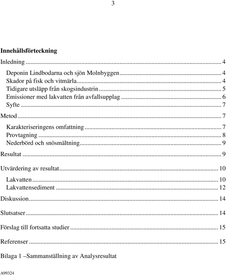 .. 7 Karakteriseringens omfattning... 7 Provtagning... 8 Nederbörd och snösmältning... 9 Resultat... 9 Utvärdering av resultat.