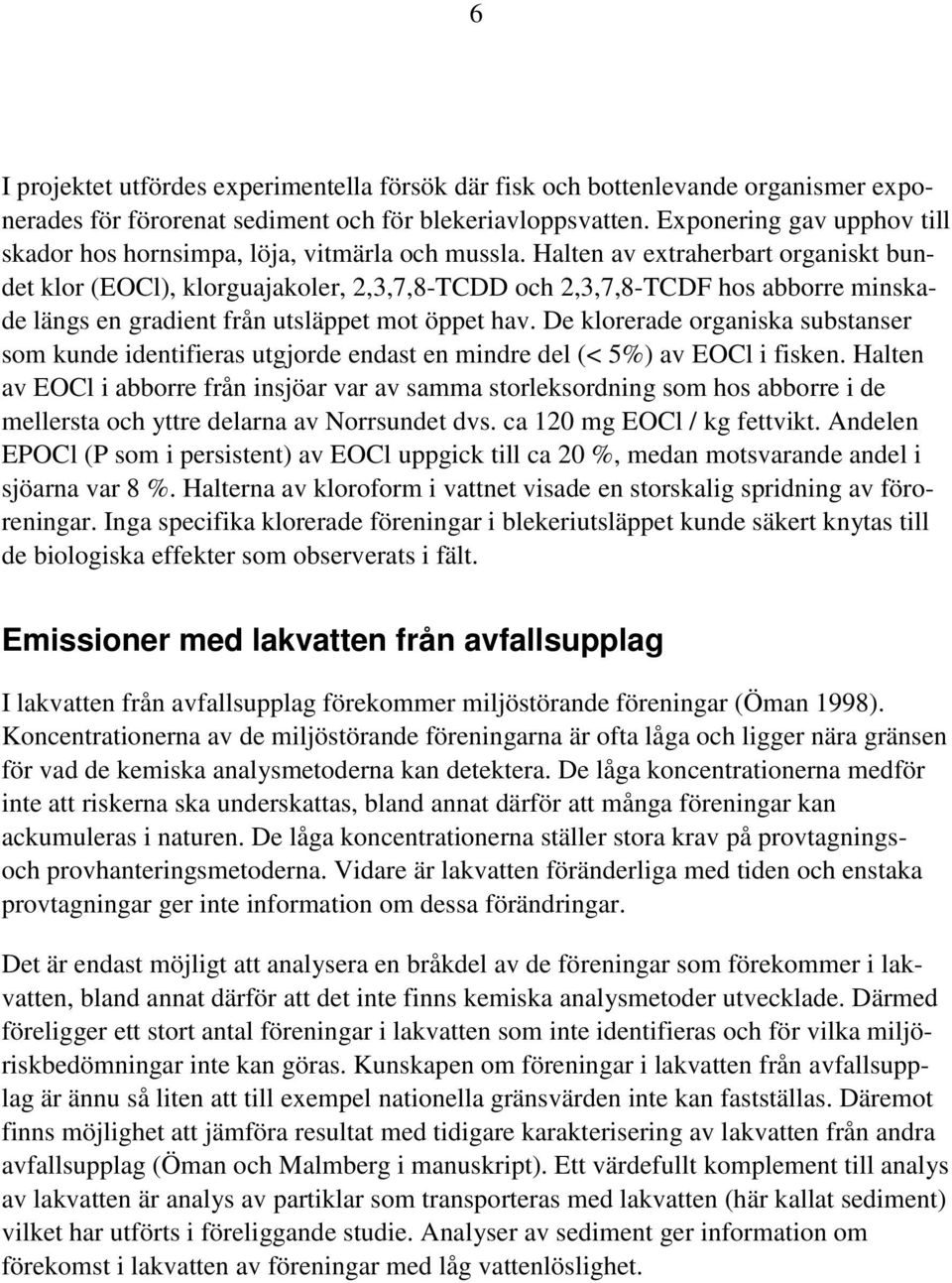 Halten av extraherbart organiskt bundet klor (EOCl), klorguajakoler, 2,3,7,8-TCDD och 2,3,7,8-TCDF hos abborre minskade längs en gradient från utsläppet mot öppet hav.