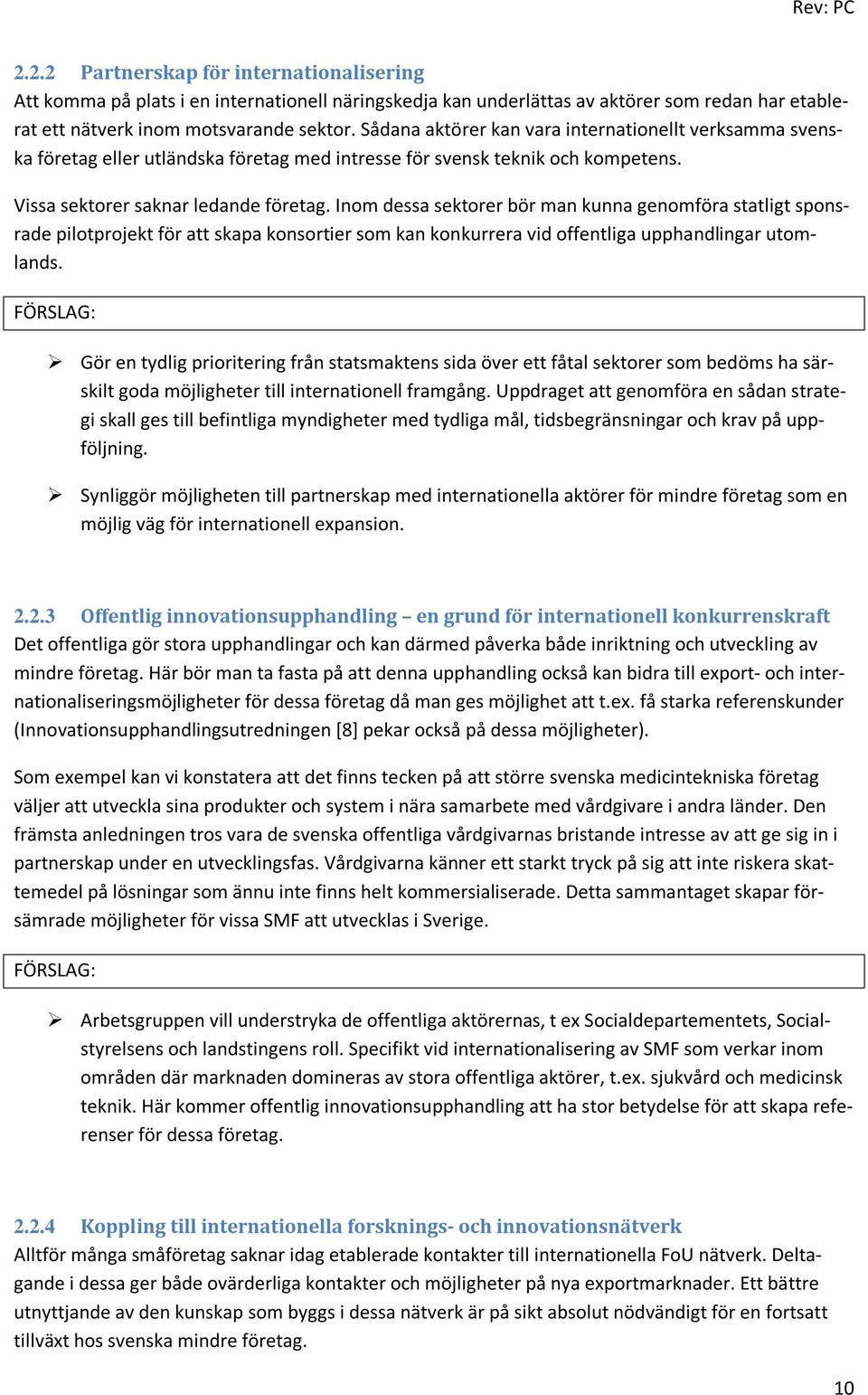 Inom dessa sektorer bör man kunna genomföra statligt sponsrade pilotprojekt för att skapa konsortier som kan konkurrera vid offentliga upphandlingar utomlands.