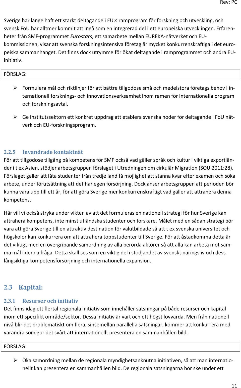 sammanhanget. Det finns dock utrymme för ökat deltagande i ramprogrammet och andra EUinitiativ.