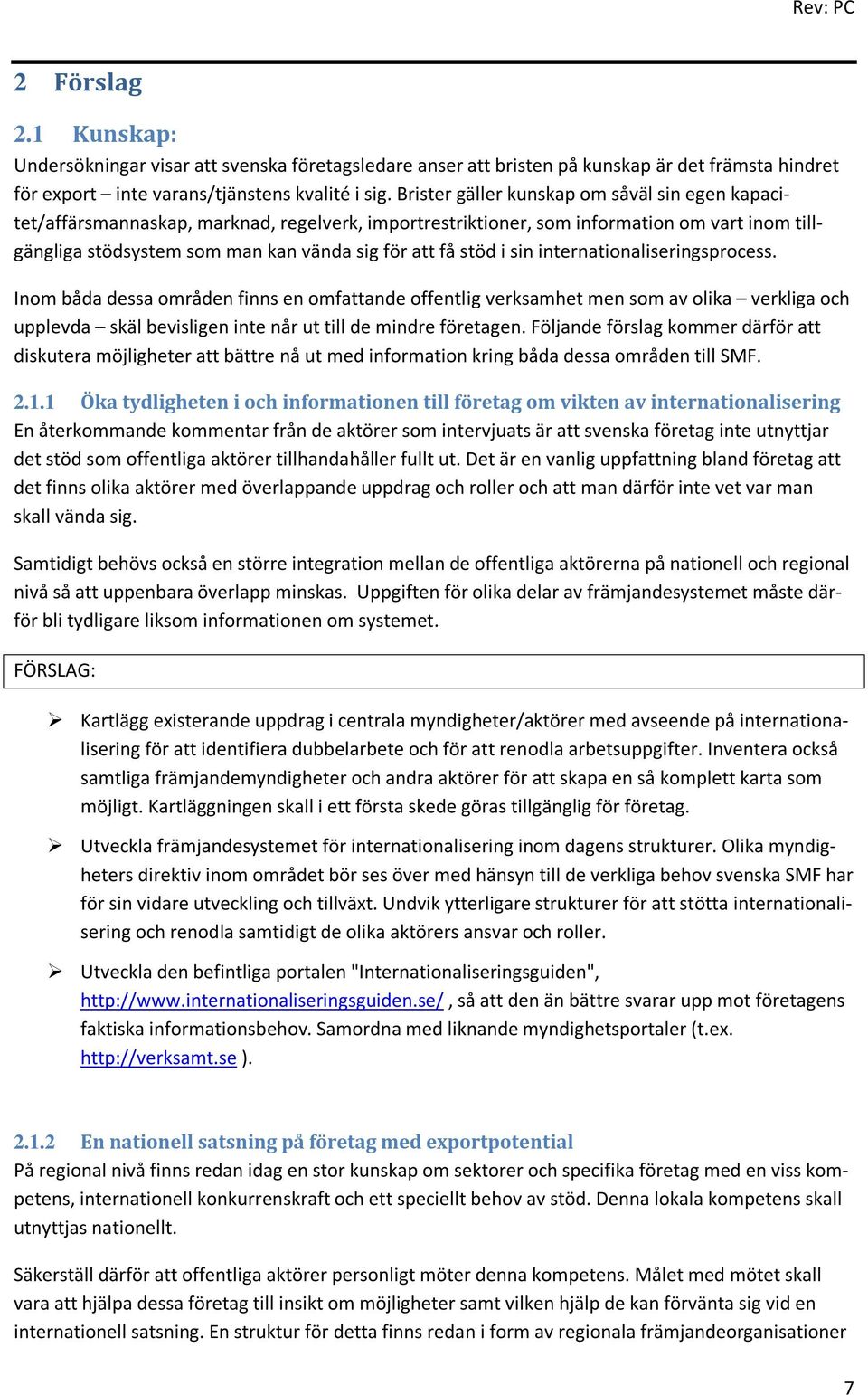 i sin internationaliseringsprocess. Inom båda dessa områden finns en omfattande offentlig verksamhet men som av olika verkliga och upplevda skäl bevisligen inte når ut till de mindre företagen.